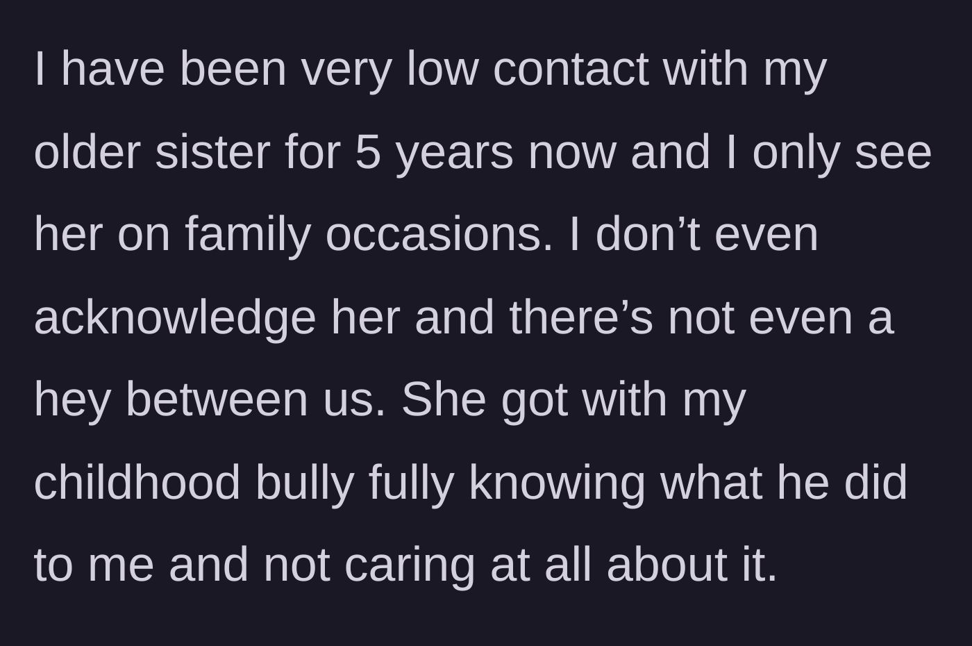 Story part 1 - A brother explains he is low contact with his sister because she married his childhood bully, a fact she knew and ignored.