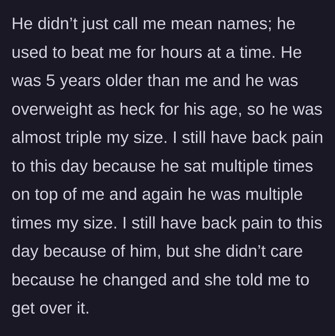 Story part 2 - The brother details the severe physical abuse by the much larger bully, which caused his permanent back pain, while his sister tells him to get over it.