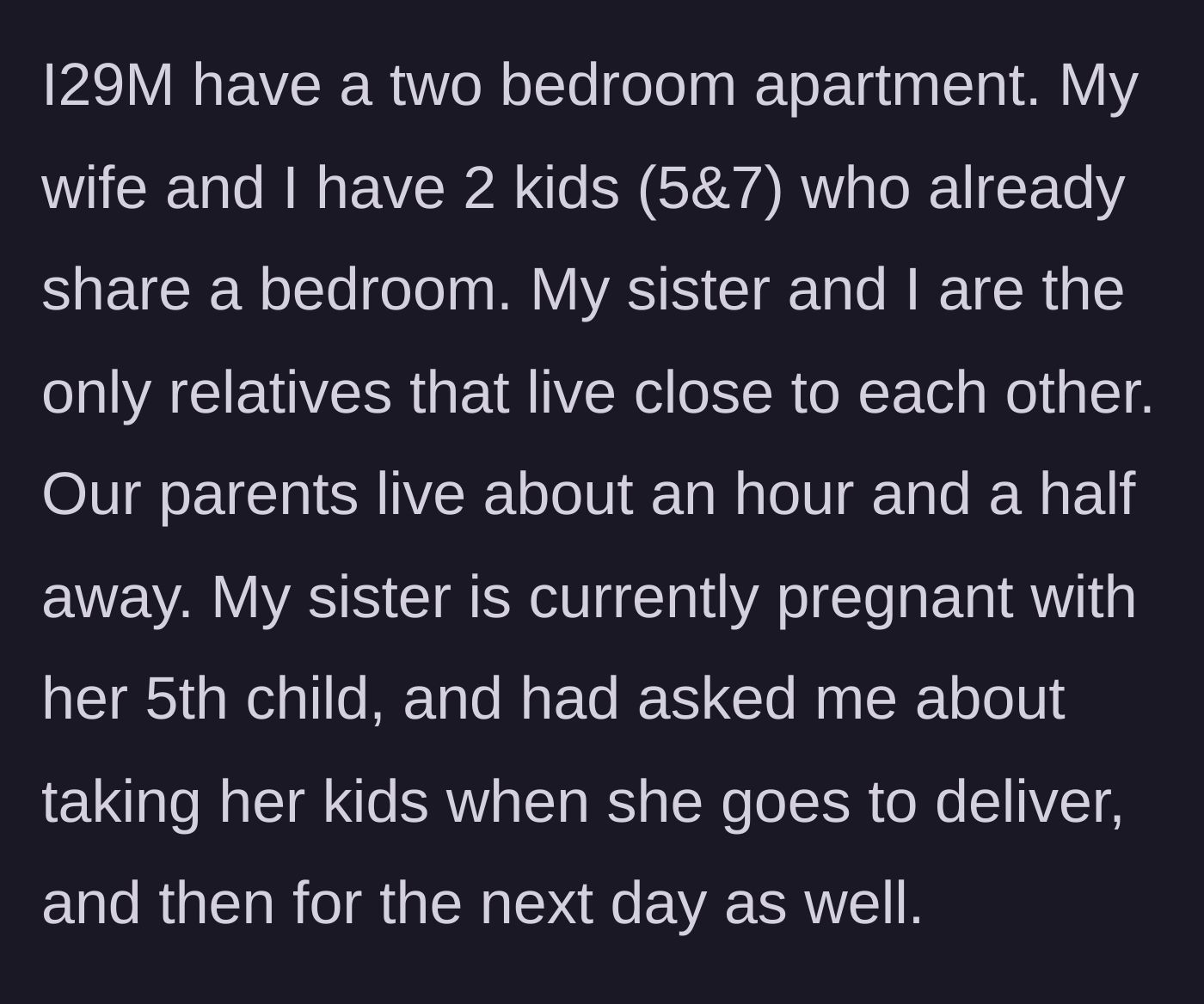 Story part 1 - A 29-year-old dad with a small 2-bedroom apartment is asked by his pregnant sister to house her four children during her delivery.
