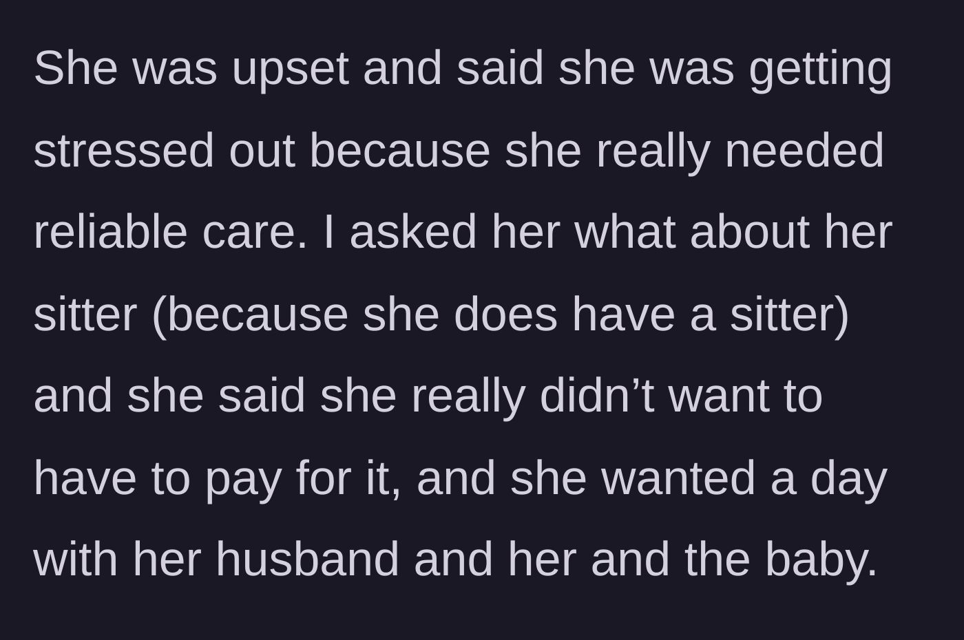 Story part 3 - The brother suggests she use her regular sitter, but the sister admits she just doesn't want to pay for it and wants a free day at home with her husband and new baby.