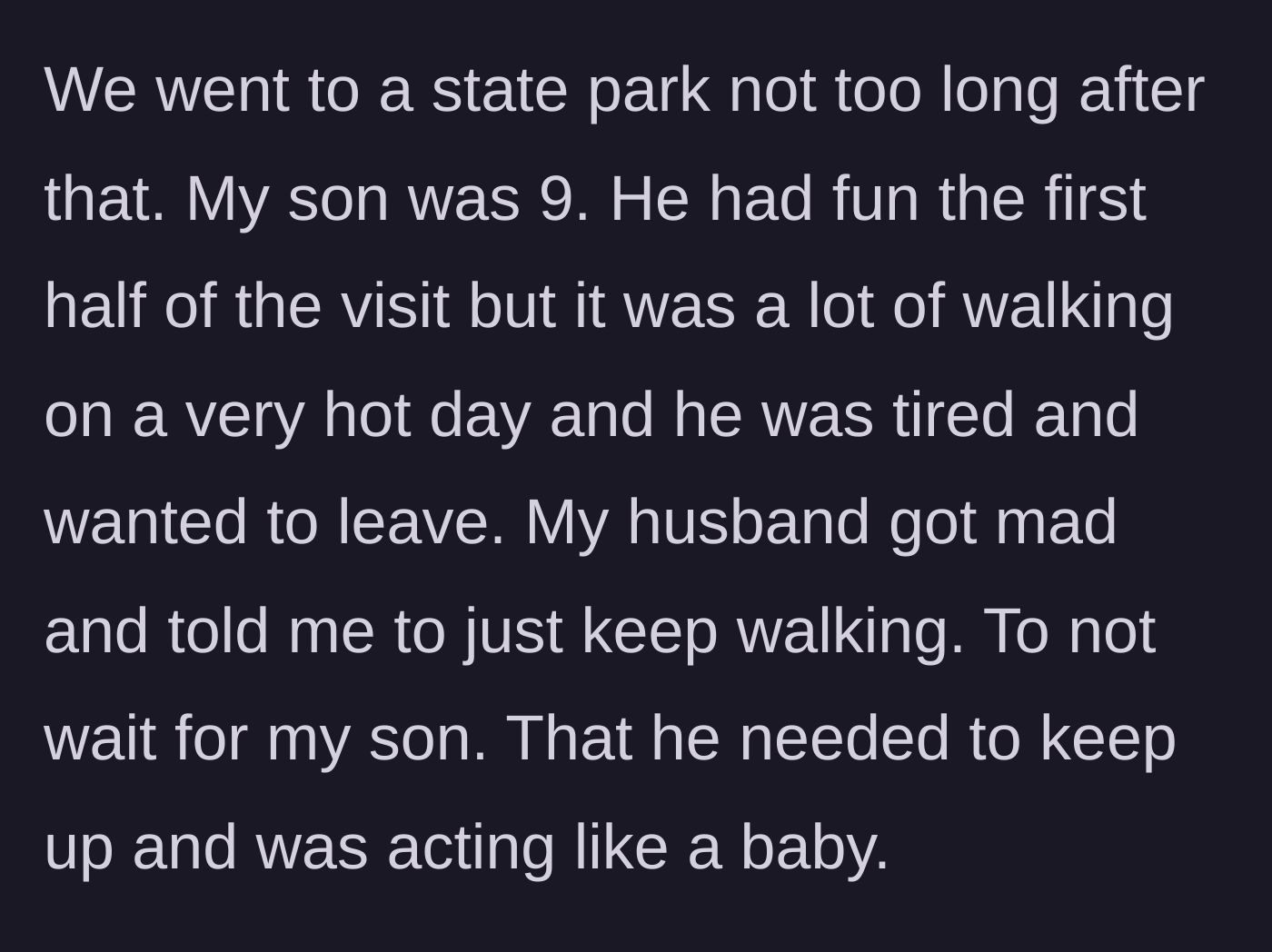 Story part 6 - During a hot hike at a state park, the husband gets angry at the 9-year-old son for being tired and tells the wife to leave the boy behind.