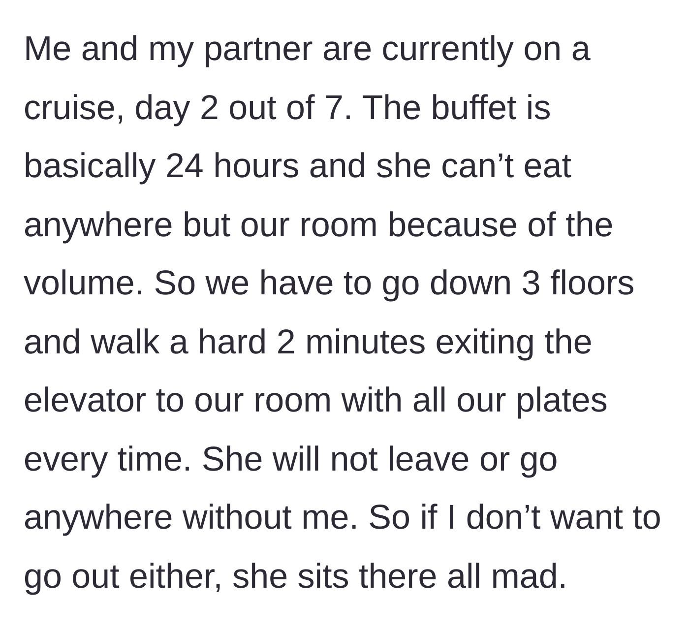 Story part 1 - The main character explains how her partner forces her to carry full plates of food down three flights of stairs because she refuses to eat at the cruise buffet or walk alone.