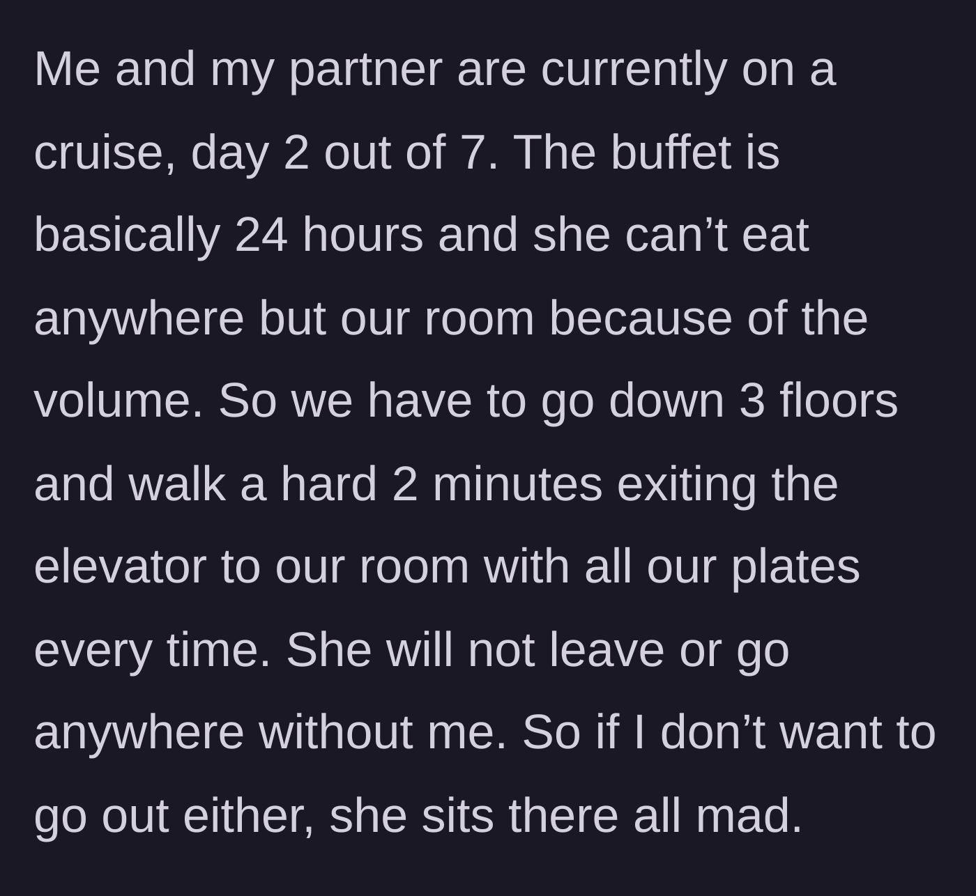 Story part 1 - The main character explains how her partner forces her to carry full plates of food down three flights of stairs because she refuses to eat at the cruise buffet or walk alone.
