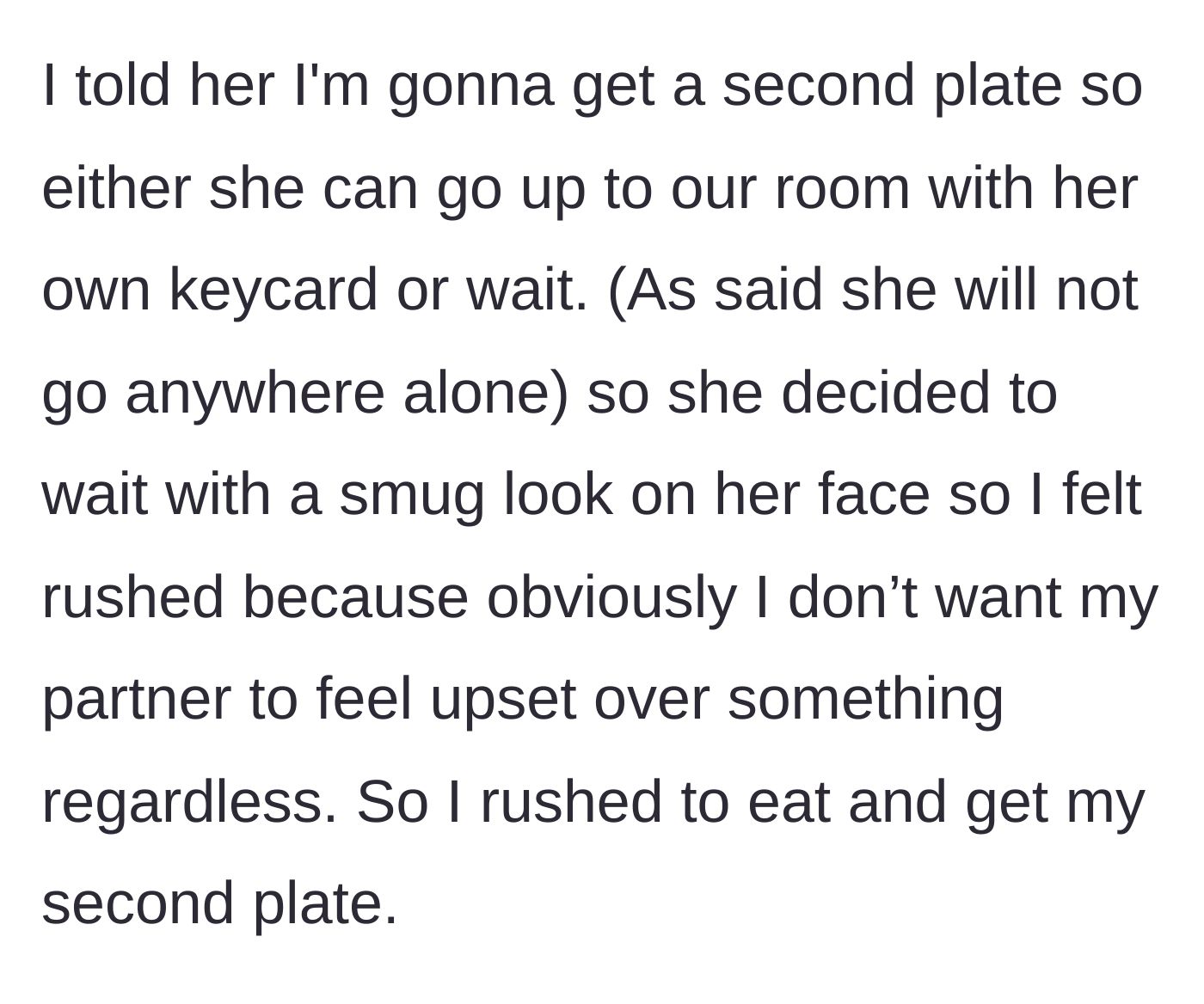 Story part 3 - The main character tells her partner she can leave or wait while she gets a second plate. The partner chooses to wait and stares smugly, rushing the main character's meal.