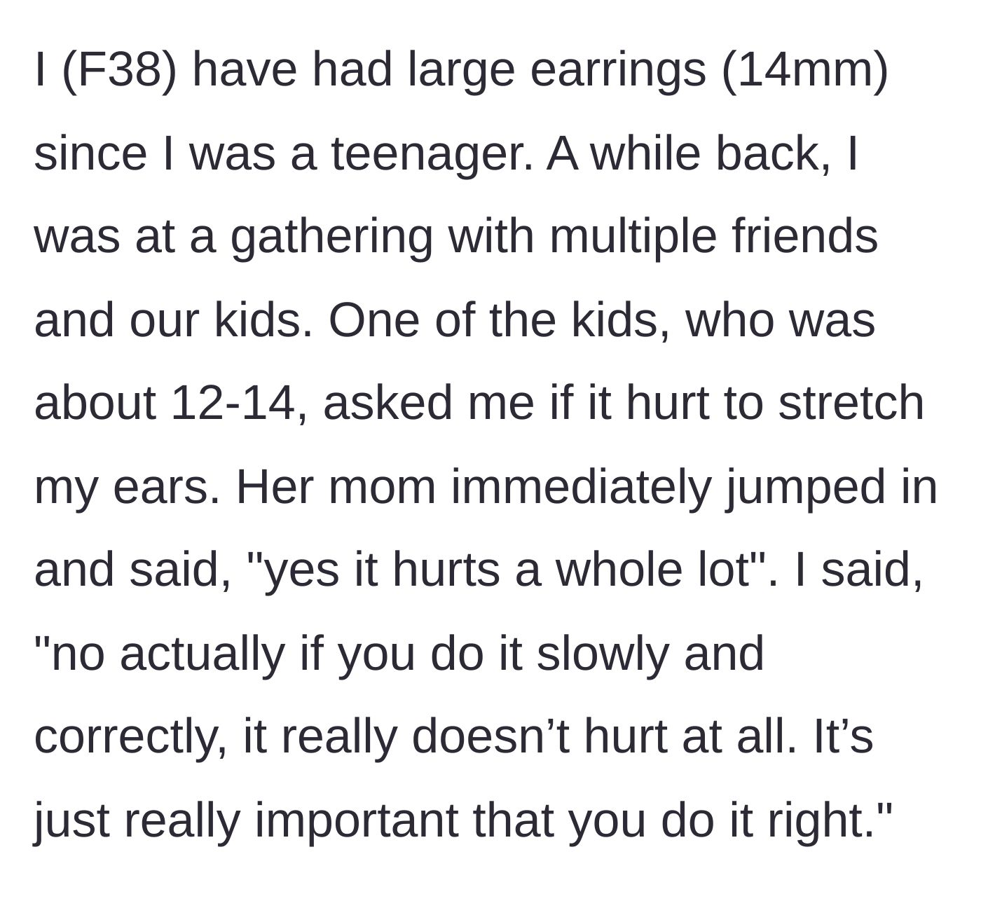 Story part 1 - A thirty-eight-year-old woman with 14mm stretched ears tells a twelve-to-fourteen-year-old girl at a gathering that stretching ears does not hurt when done properly, directly contradicting the girl's mother.