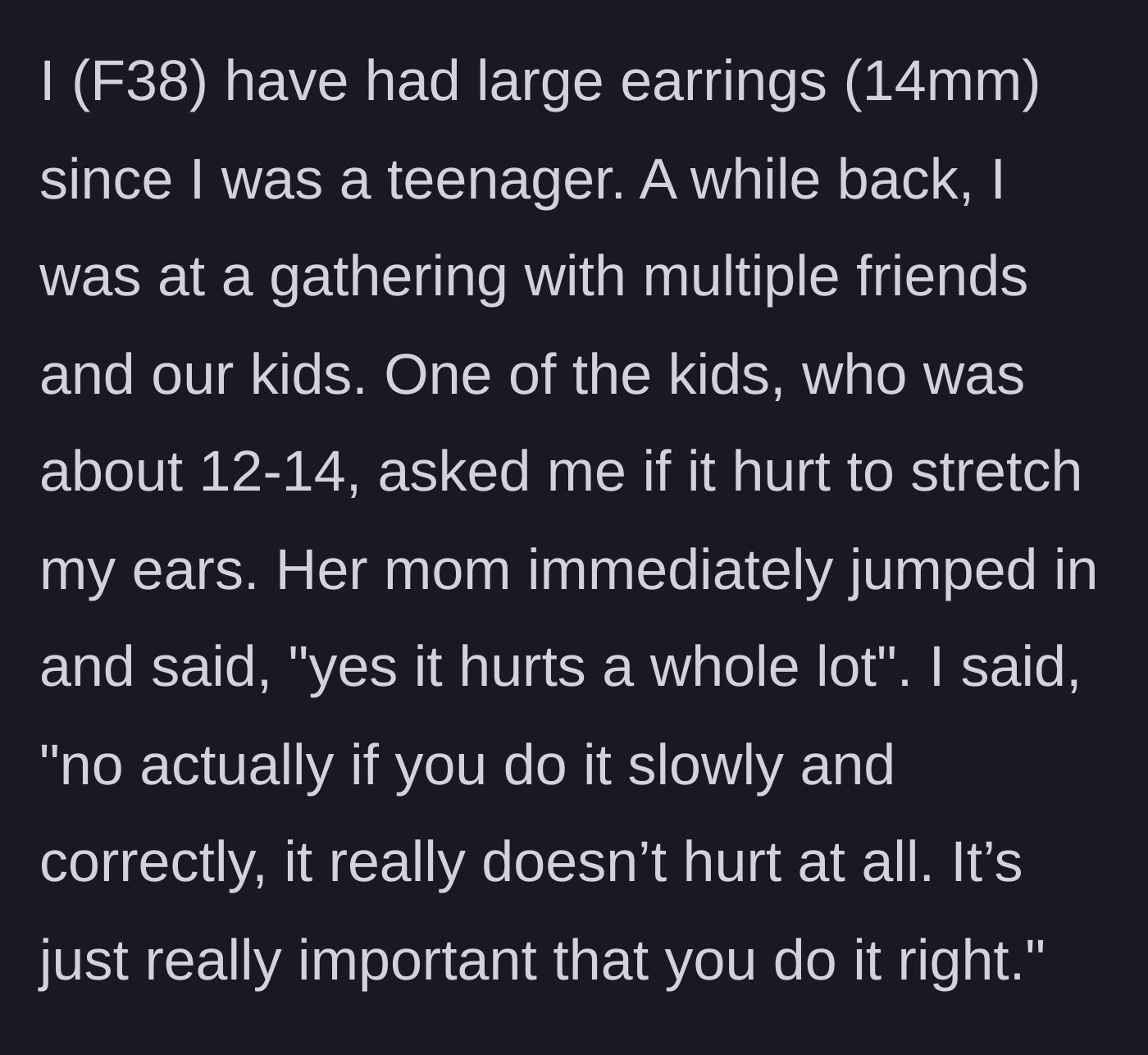 Story part 1 - A thirty-eight-year-old woman with 14mm stretched ears tells a twelve-to-fourteen-year-old girl at a gathering that stretching ears does not hurt when done properly, directly contradicting the girl's mother.