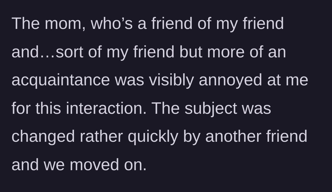 Story part 2 - The girl's mother, who is a friend of a friend, looks visibly irritated before another attendee quickly changes the subject.