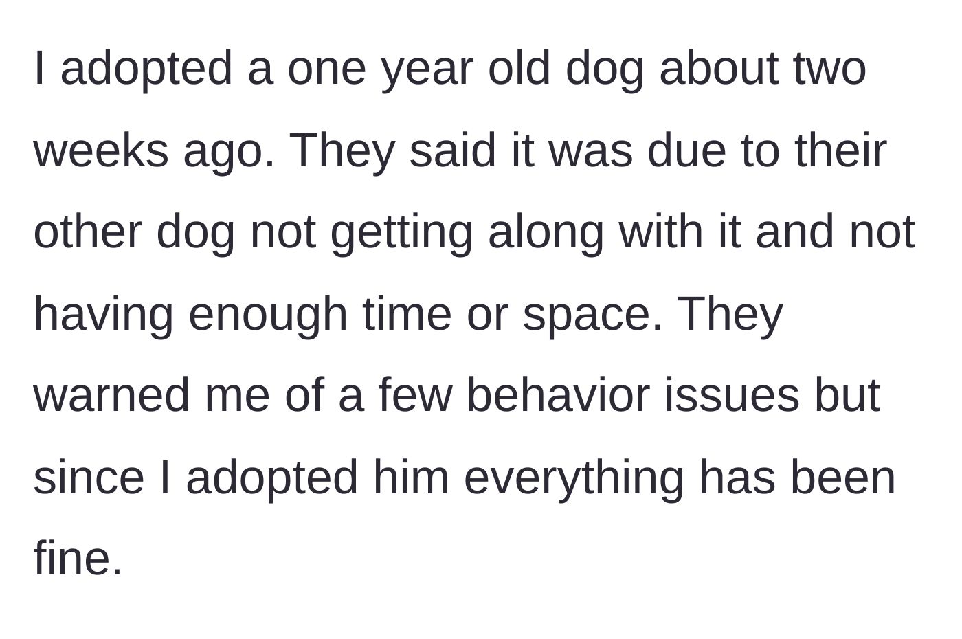 Story part 1 - The author explaining how they recently took in an unwanted one-year-old dog after its previous owners complained of behavioral issues and lack of space.