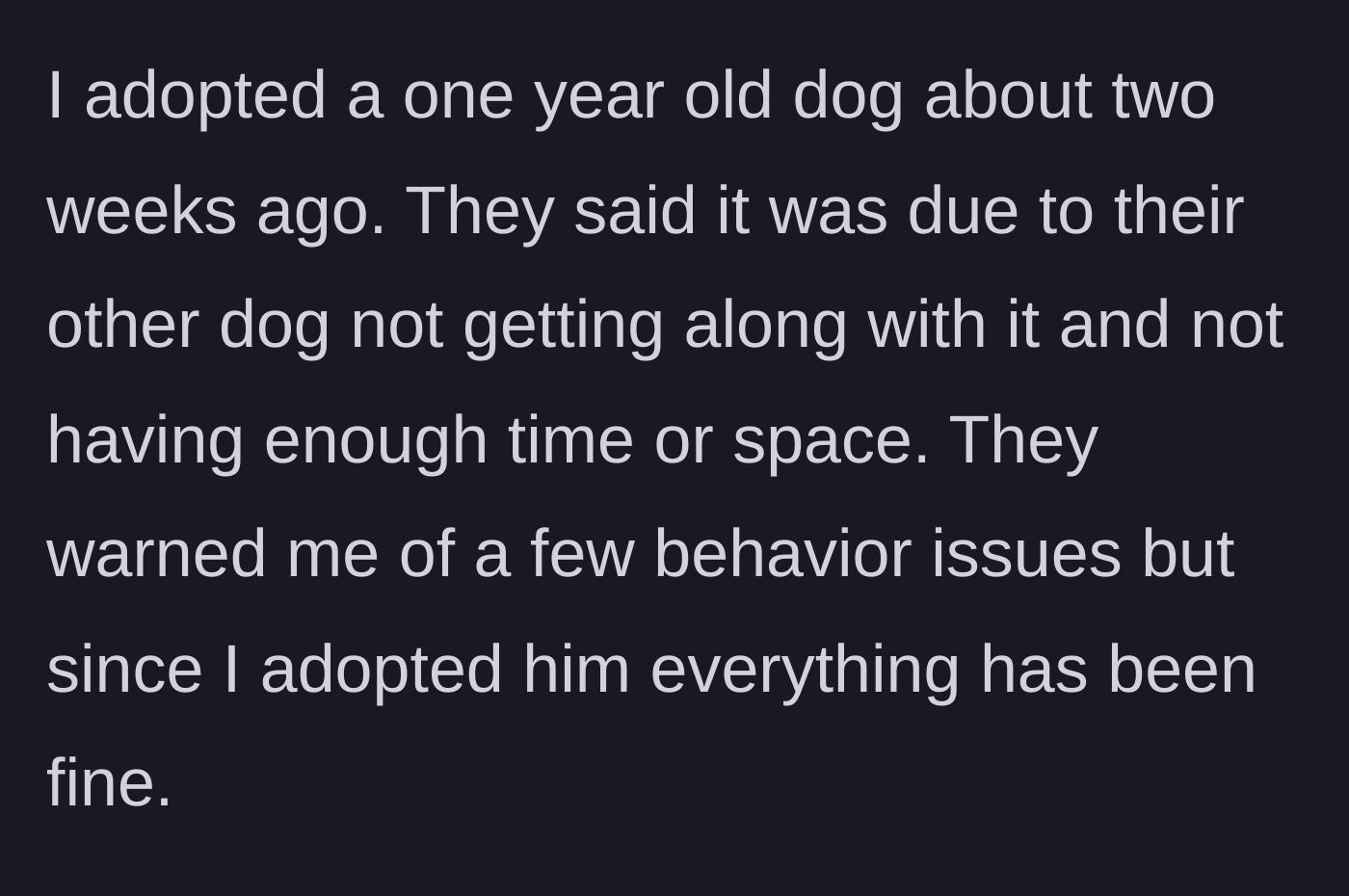 Story part 1 - The author explaining how they recently took in an unwanted one-year-old dog after its previous owners complained of behavioral issues and lack of space.