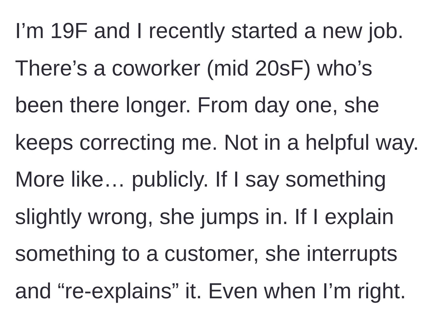 Story part 1 - A young new employee faces constant public interruptions and unwarranted corrections from a slightly older coworker.