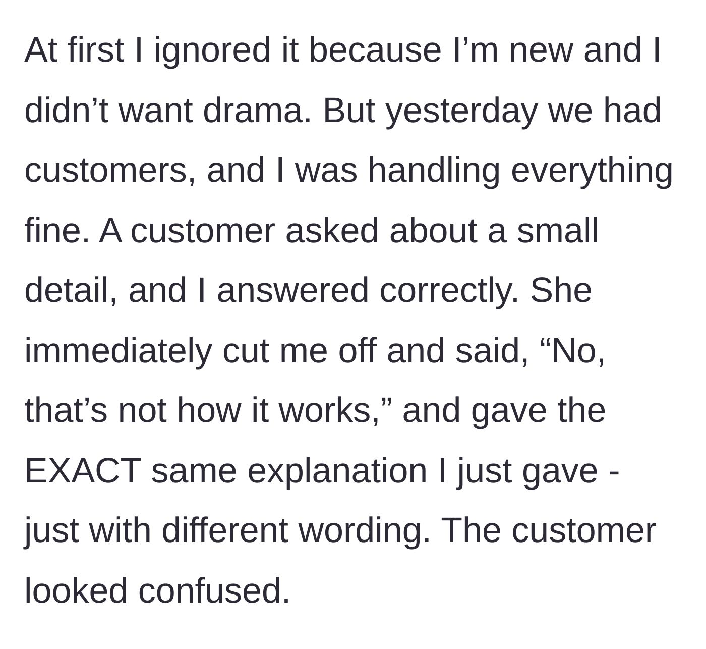 Story part 2 - The coworker interrupts the new employee during a customer interaction to parrot the exact same information.