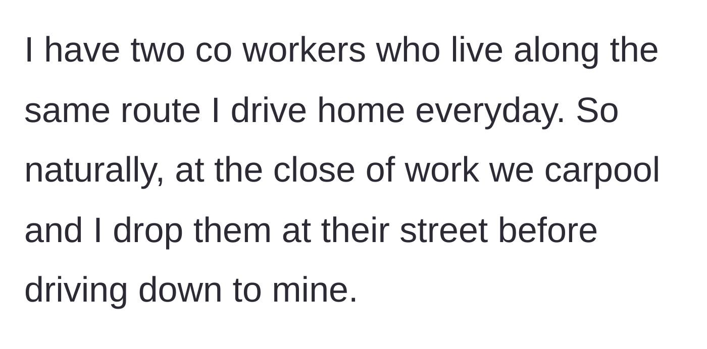Story part 1 - Driver explains their routine of giving two coworkers a free ride home along their commute.