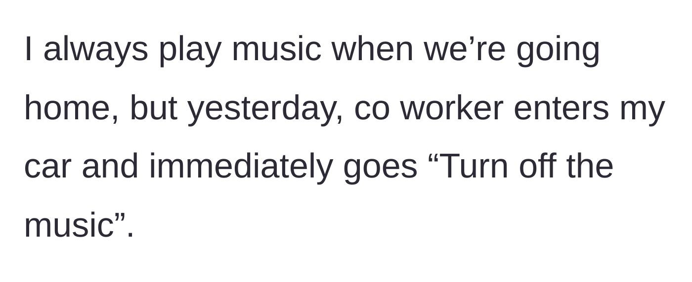 Story part 3 - Coworker enters the car and rudely commands the music be turned off.