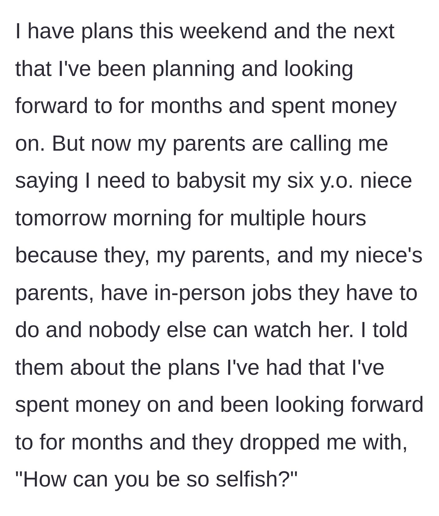 Story part 2 - The uncle reveals he has non-refundable, long-awaited plans for the next two weekends, but his family demands he babysit tomorrow morning and calls him selfish for refusing.