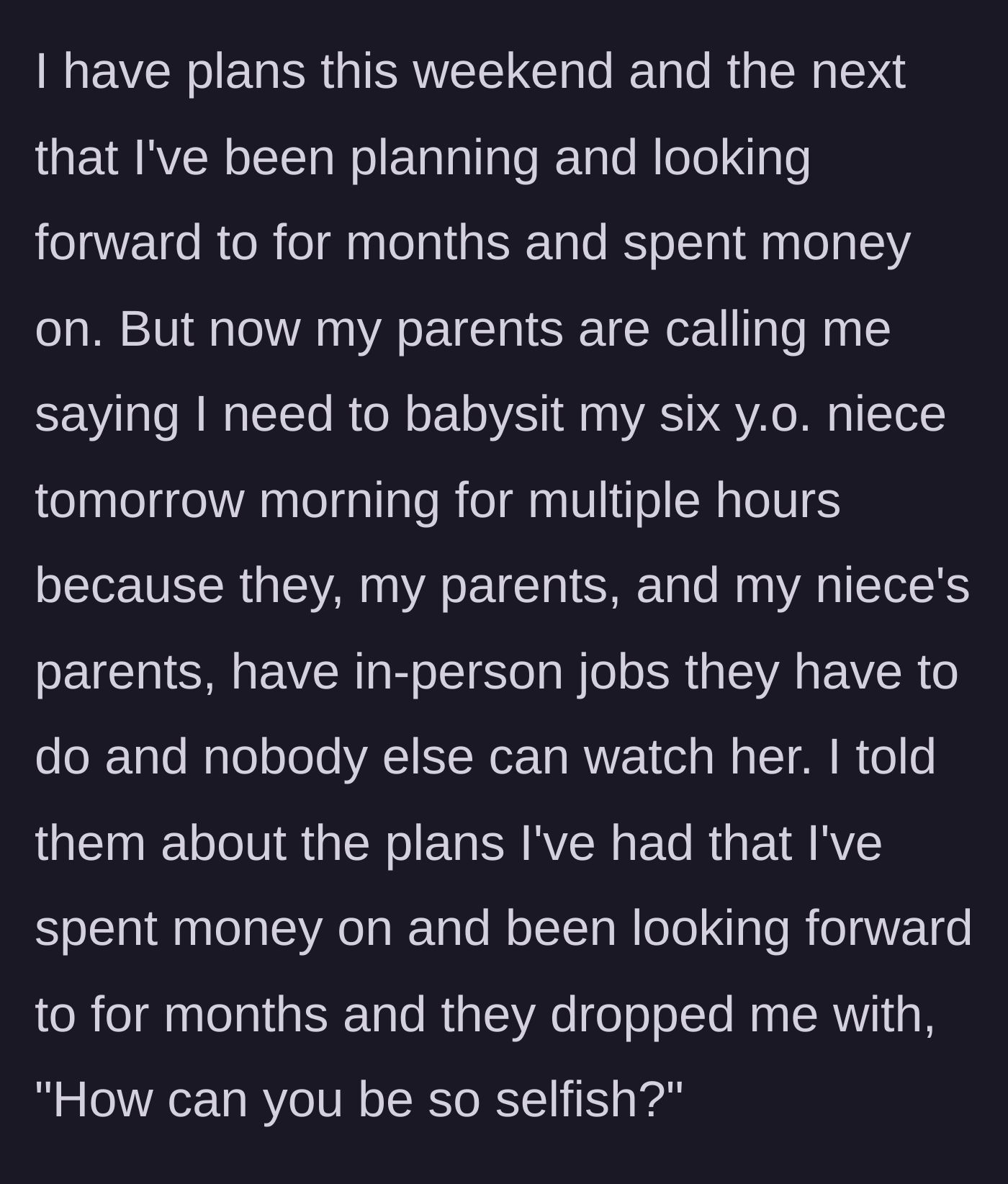 Story part 2 - The uncle reveals he has non-refundable, long-awaited plans for the next two weekends, but his family demands he babysit tomorrow morning and calls him selfish for refusing.