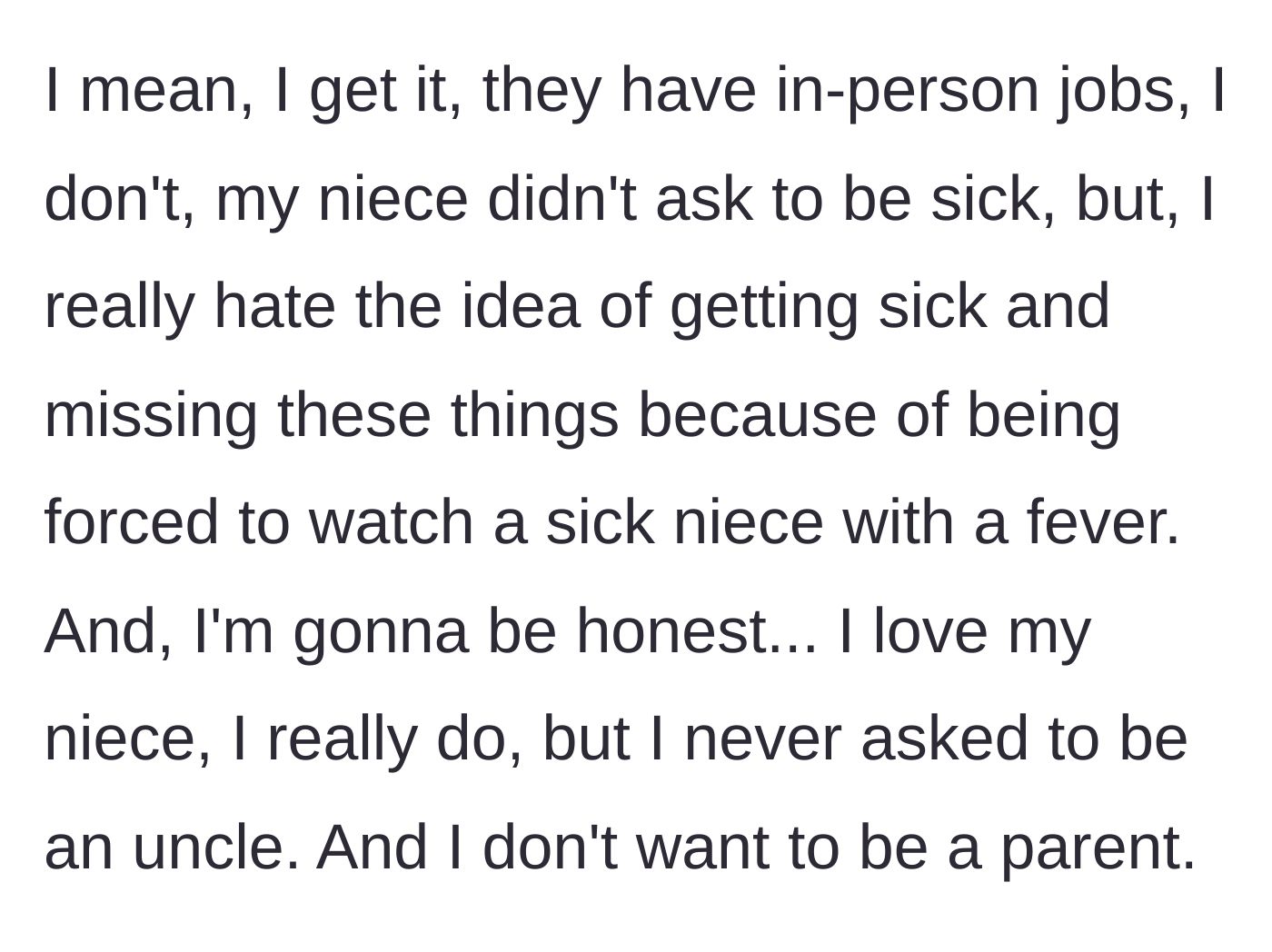 Story part 3 - The uncle rationalizes their side but stands firm that he doesn't want to get sick and miss his events, noting he loves his niece but didn't sign up for parenthood.