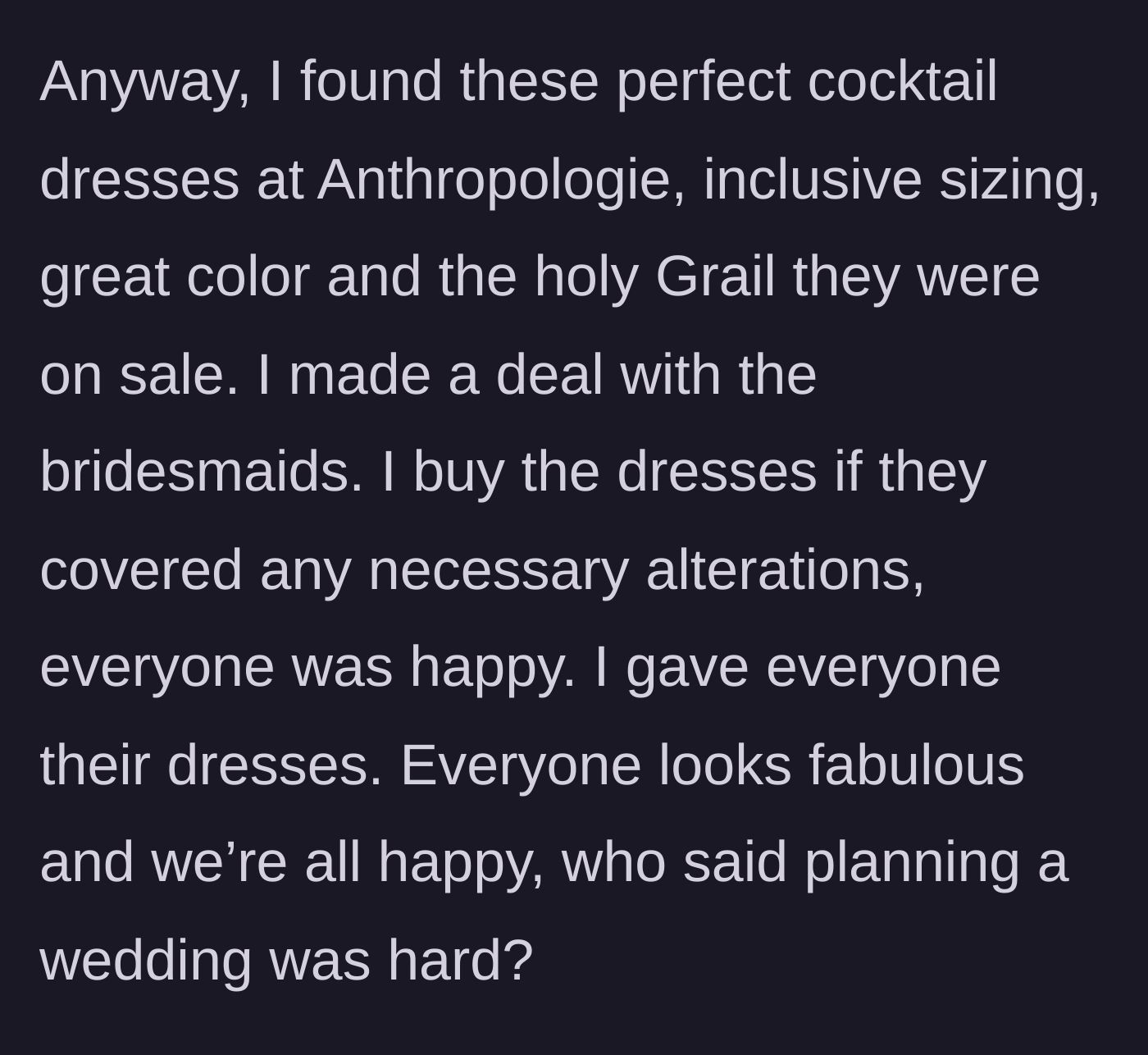 Story part 2 - The bride finds Anthropologie dresses on sale and agrees to buy them if the bridesmaids pay for alterations.