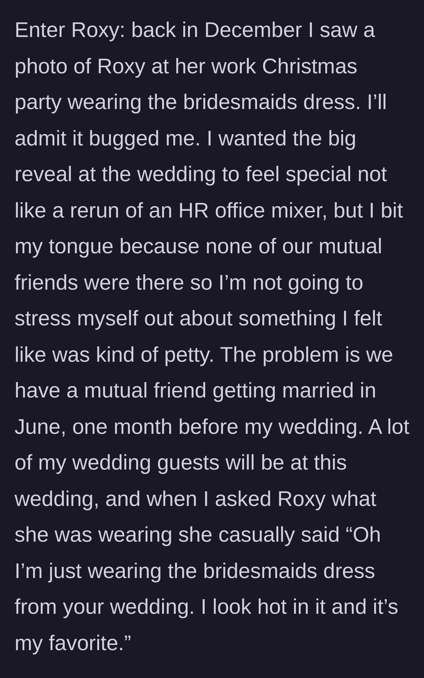 Story part 3 - The bride discovers Roxy wore the dress to a December work party and plans to wear it to a mutual friend's wedding a month before her own.
