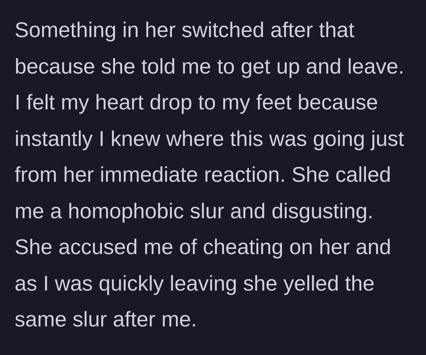 Story part 4 - The girlfriend suddenly turning hostile, screaming homophobic slurs, accusing him of cheating, and forcing him out of their home.