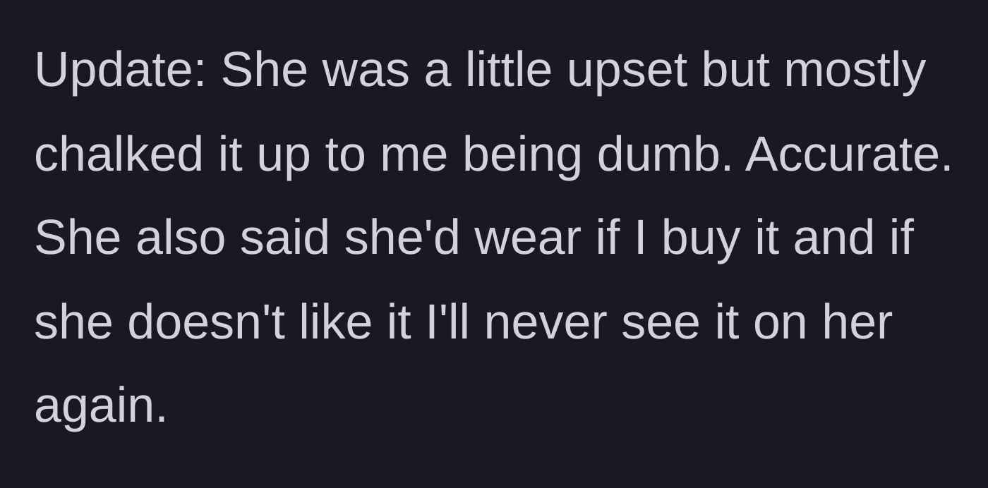 Story part 6 - Update revealing the girlfriend chalked it up to his cluelessness, forgave him, and agreed to wear it if he buys it.