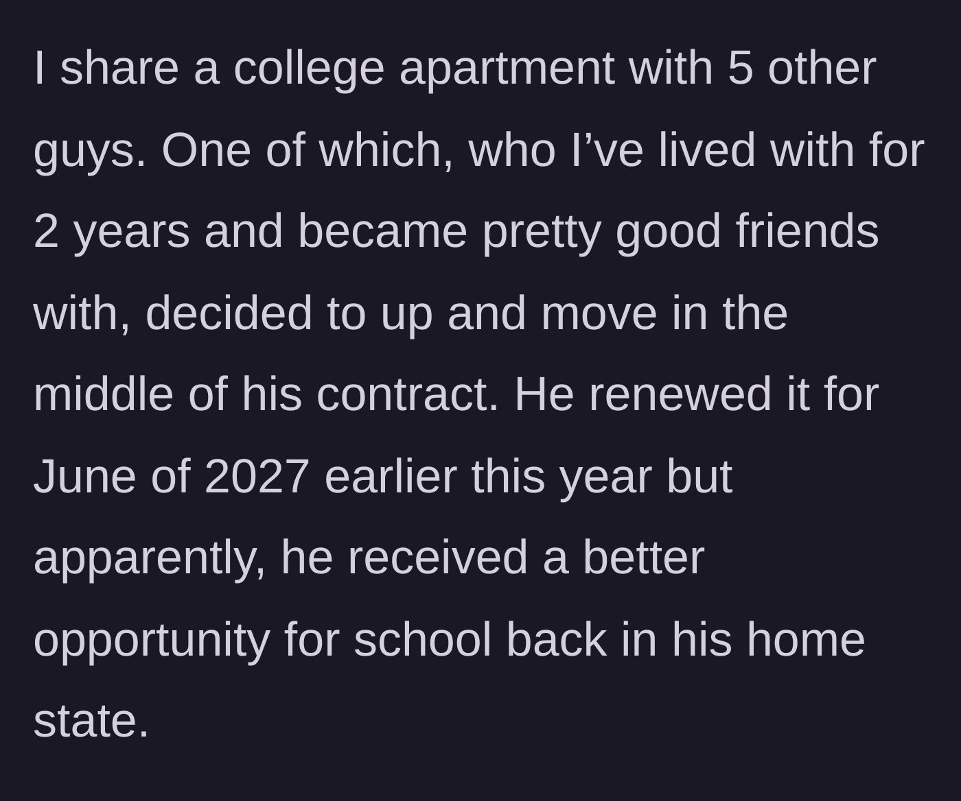 Story part 1 - A college guy explains his living situation and how his friend of two years randomly decides to break his lease mid-contract.