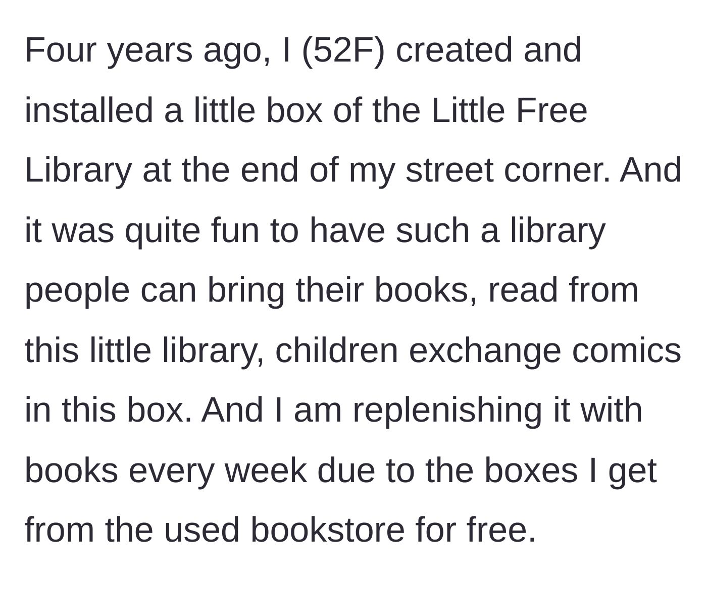 Story part 1 - A woman builds a neighborhood Little Free Library and diligently stocks it with diverse books for all ages.