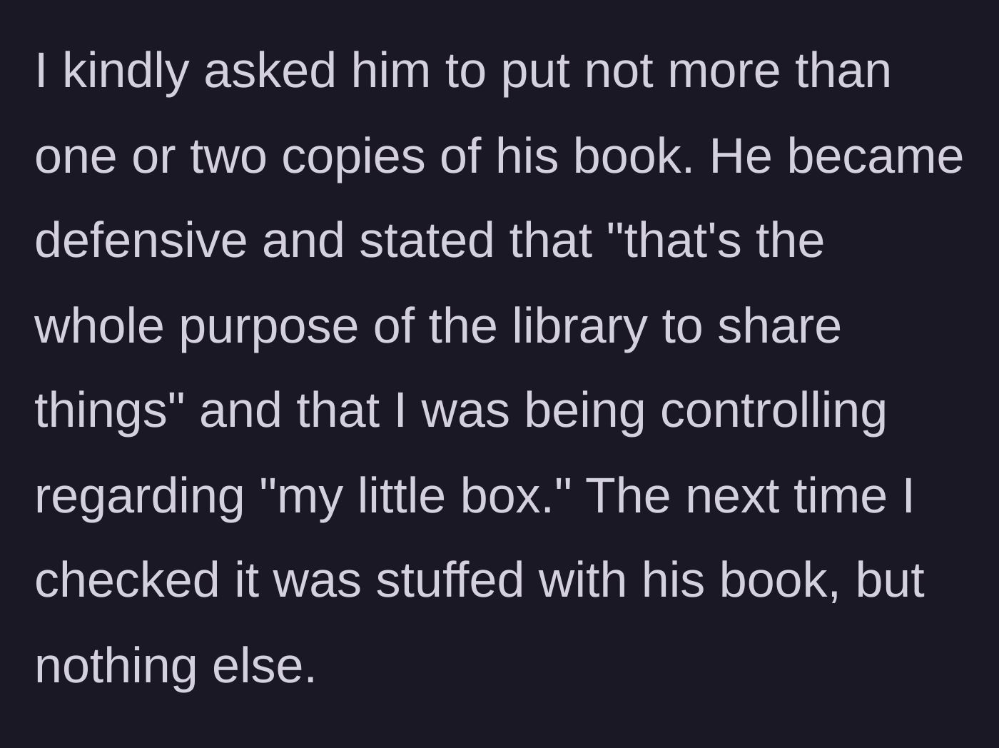 Story part 3 - The woman politely asks Gary to limit his book copies, but he defensively accuses her of gatekeeping the shared space.