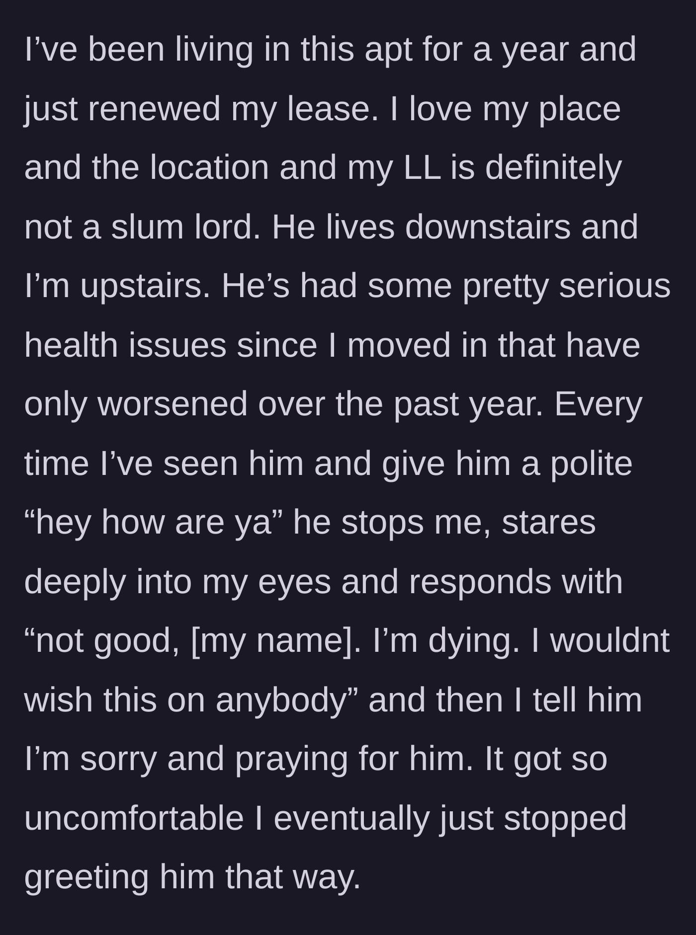 Story part 1 - The tenant explains living above an ailing landlord who turns every polite hallway greeting into a heavy declaration about dying.