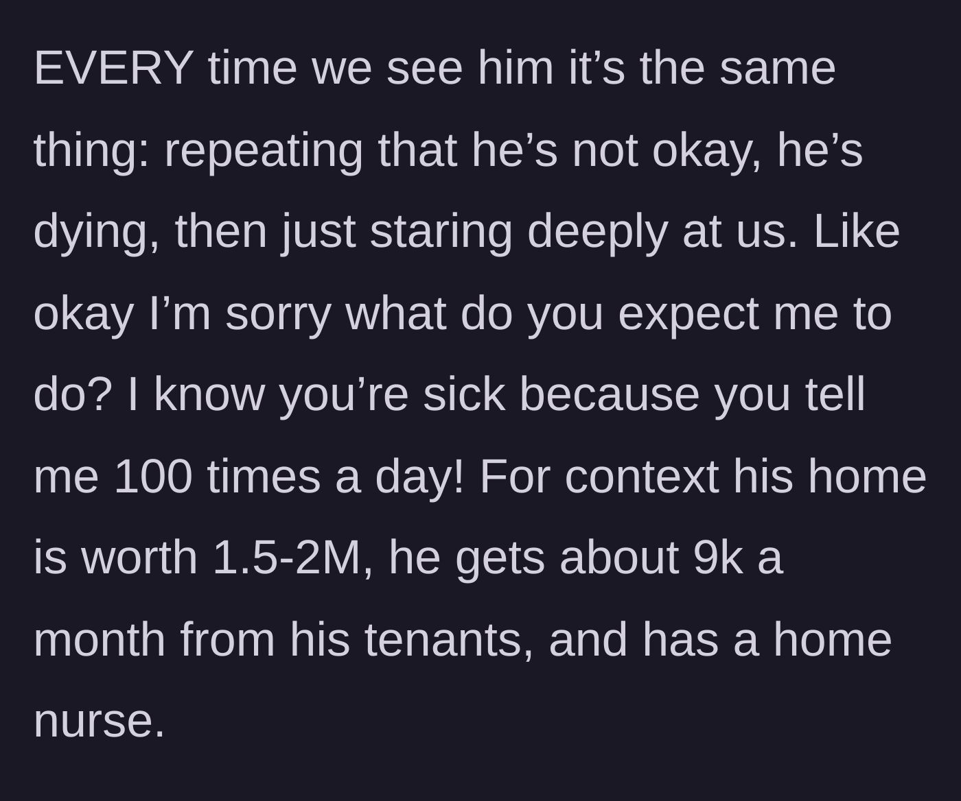 Story part 4 - The tenant reveals that despite his constant complaints and demands for help, the landlord owns a multi-million-dollar property, collects nine thousand dollars a month in rent, and already employs a home nurse.