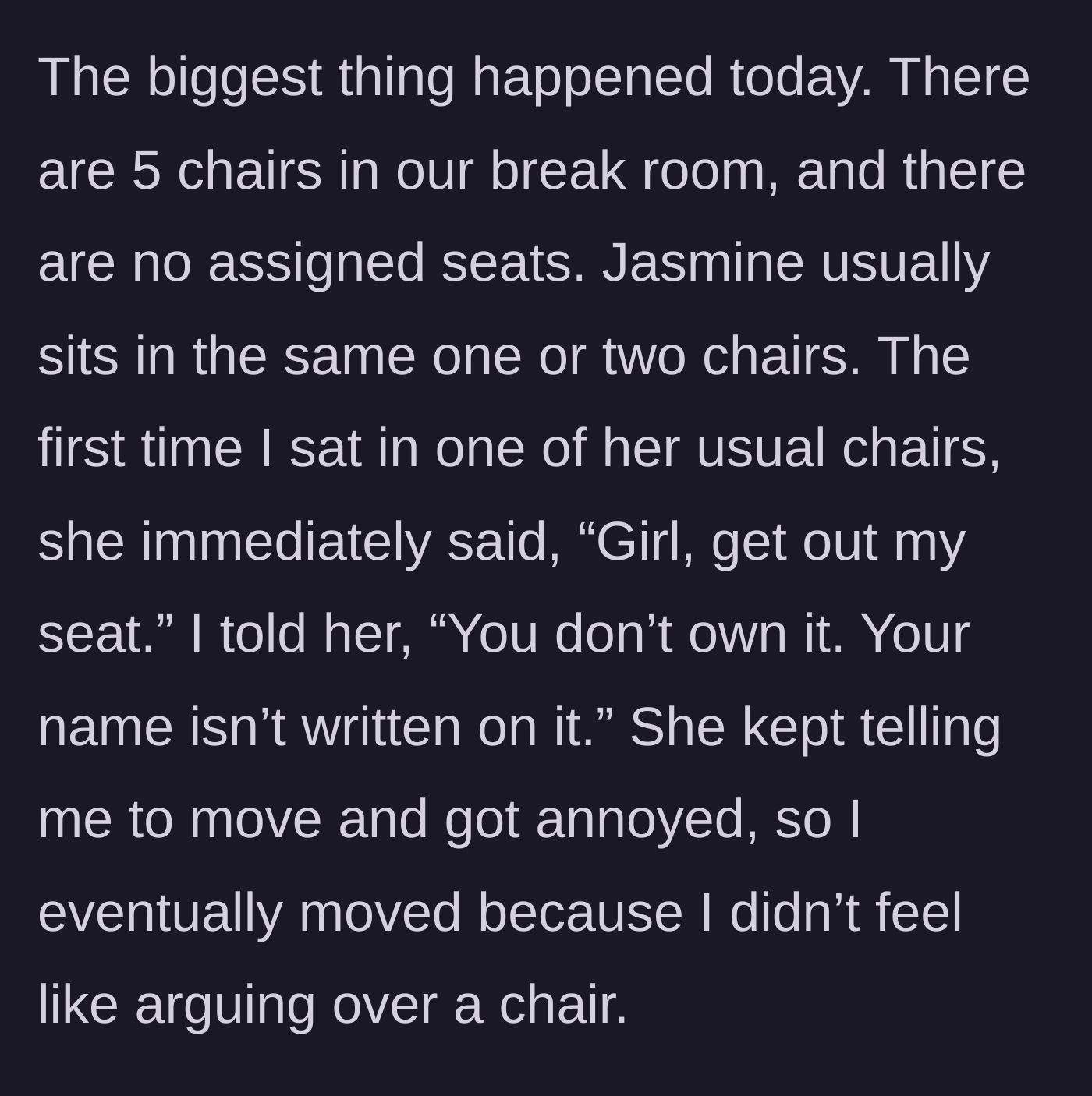 Story part 2 - The coworker demands the narrator move out of an unassigned breakroom chair, and the narrator eventually gives in.