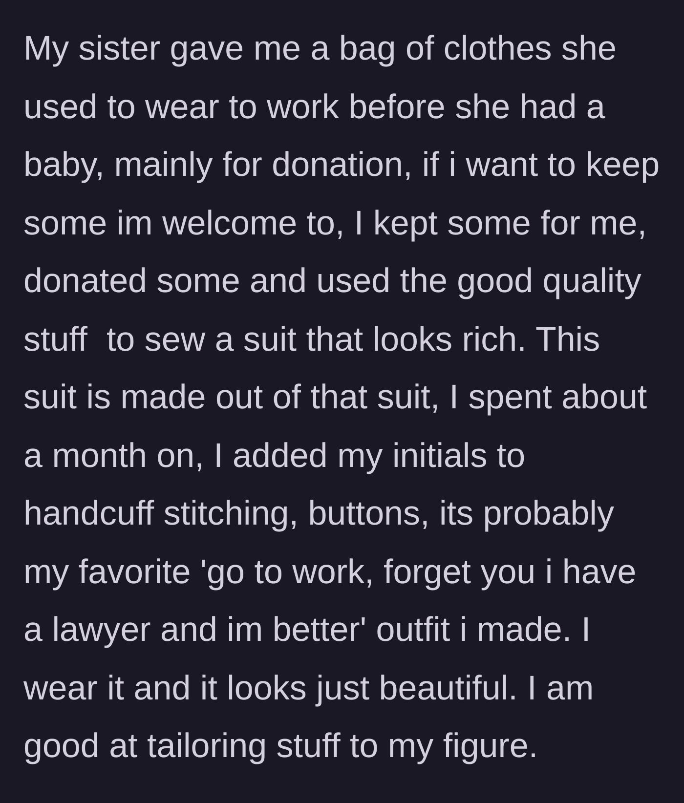 Story part 1 - The main character explains how she spent a month tailoring and upcycling discarded clothes from her sister into a stunning, personalized power suit.