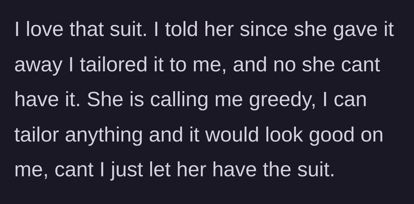 Story part 3 - The sister calls the main character greedy for refusing to hand over the newly tailored suit, arguing she can just make another one.