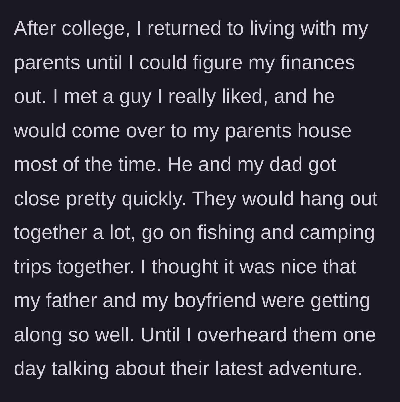 Story part 2 - The woman recalls how her previous boyfriend became close friends with her father, bonding over fishing and camping trips.