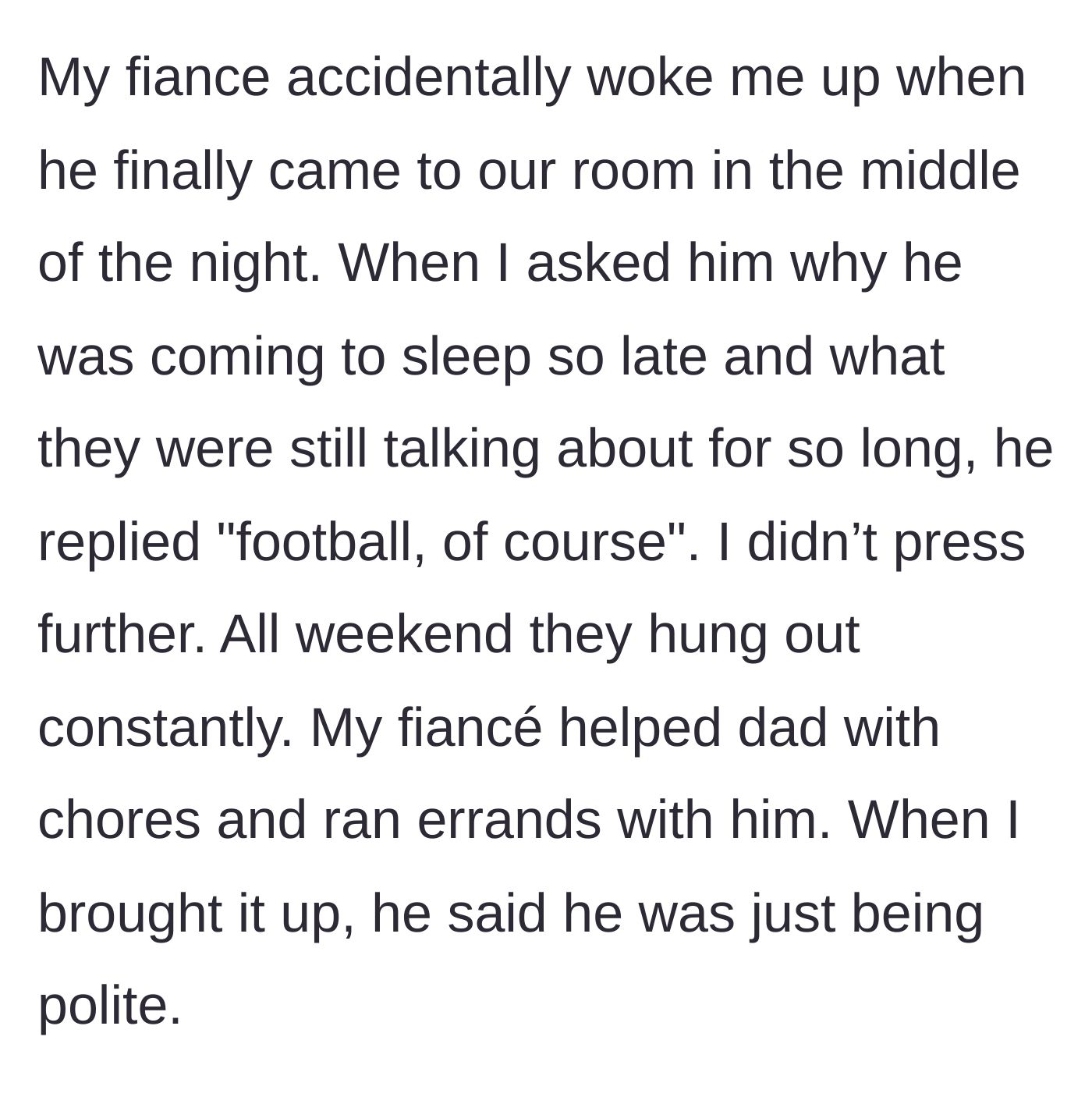 Story part 6 - The fiancé comes to bed in the middle of the night claiming they just talked about football, and spends the rest of the weekend hanging out with her dad.