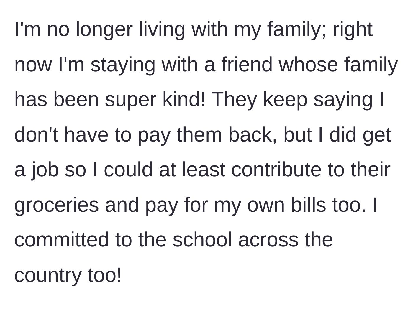 Story part 1 - The main character reveals she moved out to stay with a kind friend's family, got a job, and committed to a faraway college.