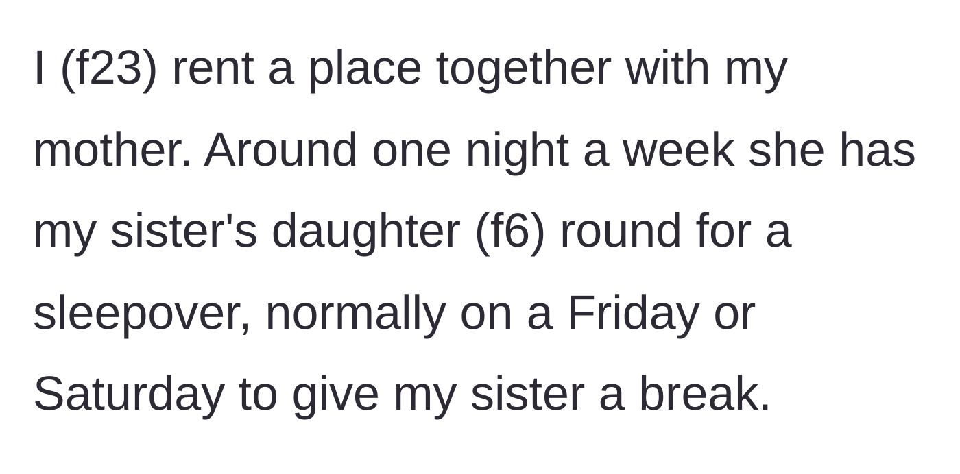 Story part 1 - 23-year-old woman explaining her shared living arrangement with her mother and her 6-year-old niece's weekend sleepovers.
