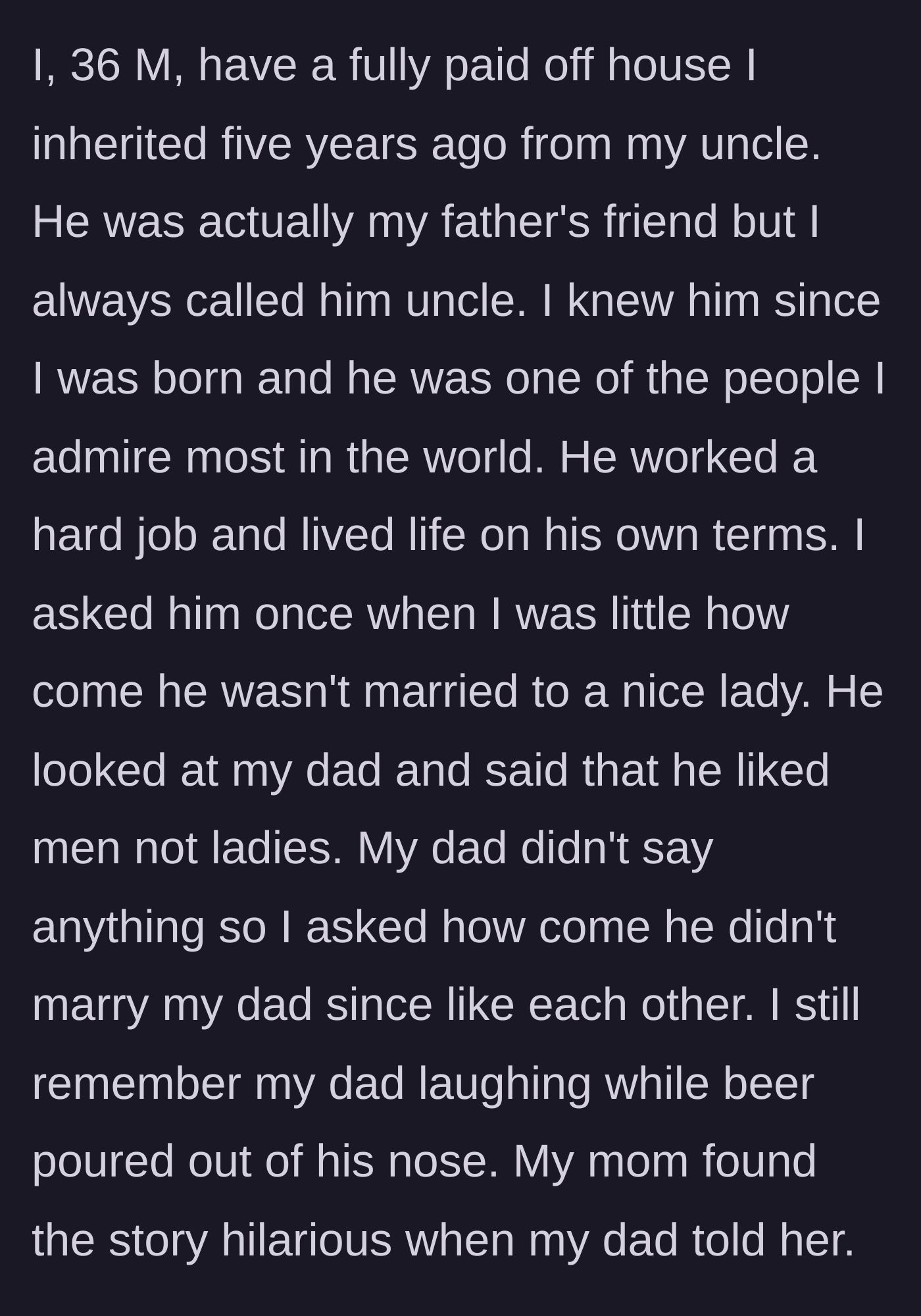 Story part 1 - A man inherits a house from his late father's friend, whom he affectionately considered an uncle, after sharing a heartwarming childhood memory about him.