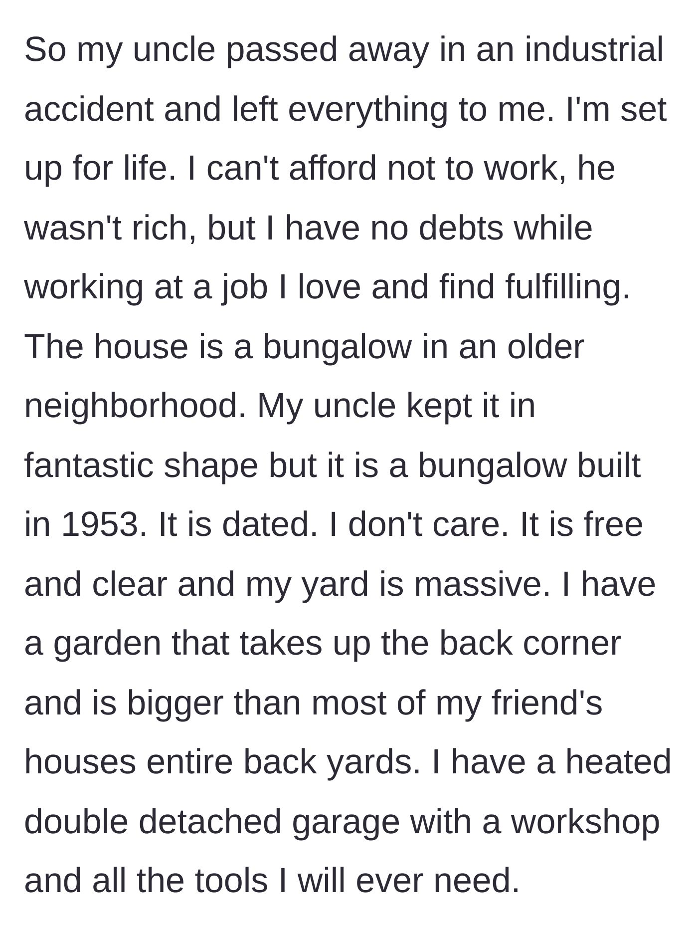 Story part 2 - The main character details how the inheritance has set him up for life with a debt-free, well-maintained 1953 bungalow featuring a massive yard and heated garage.