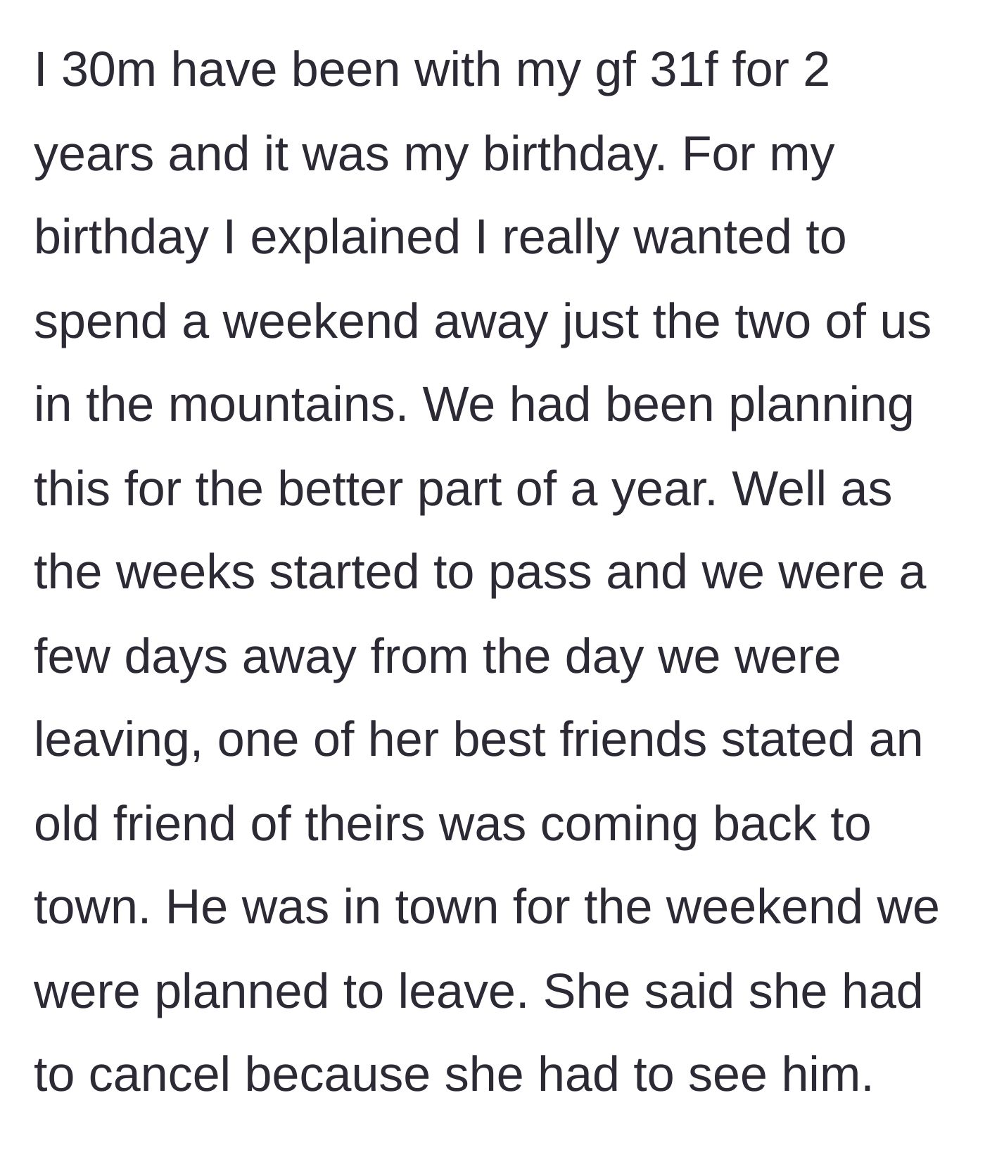 Story part 1 - A 30-year-old man's girlfriend of two years abruptly cancels their long-planned romantic mountain birthday getaway to see an old high school friend.