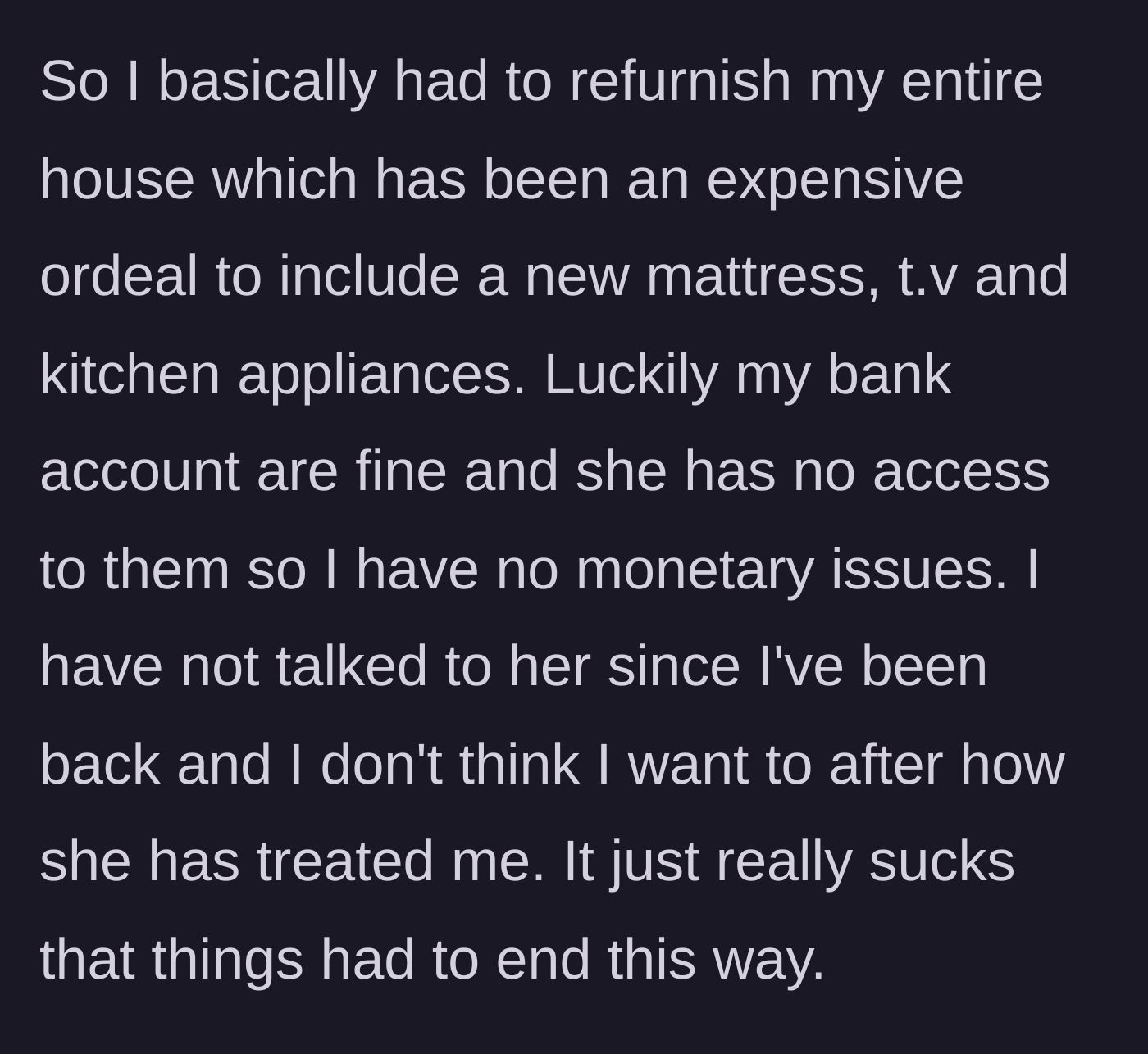 Story part 9 - He pays to refurnish his apartment but expresses relief that his bank accounts are safe and he is finally free of her.
