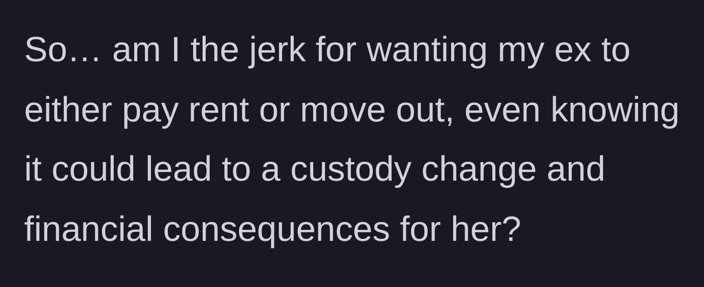 Story part 15 - The father asks if he is wrong for demanding rent and potentially triggering a massive custody shift.