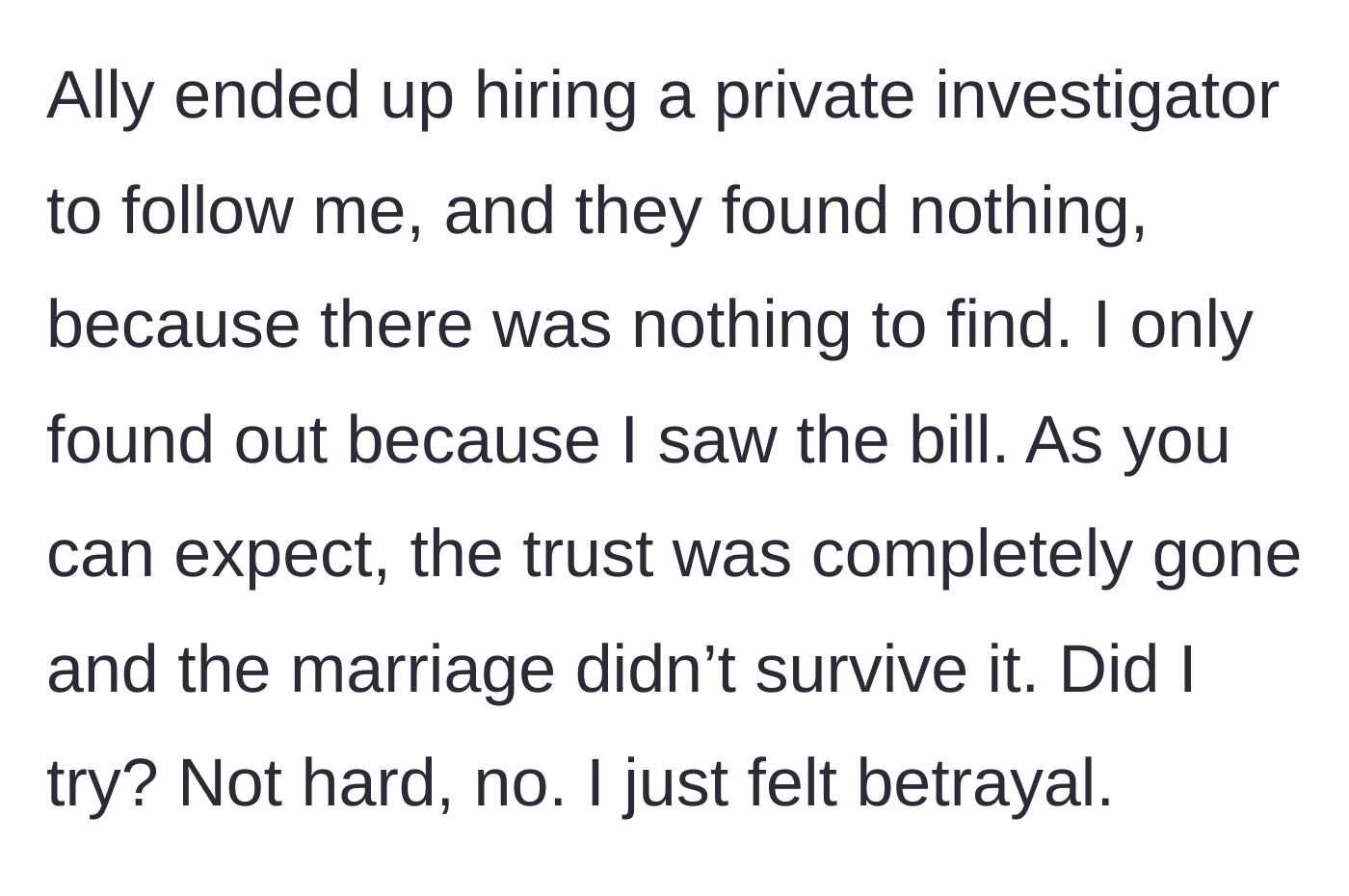Story part 3 - The ex-wife hires a private investigator who finds zero evidence of an affair.