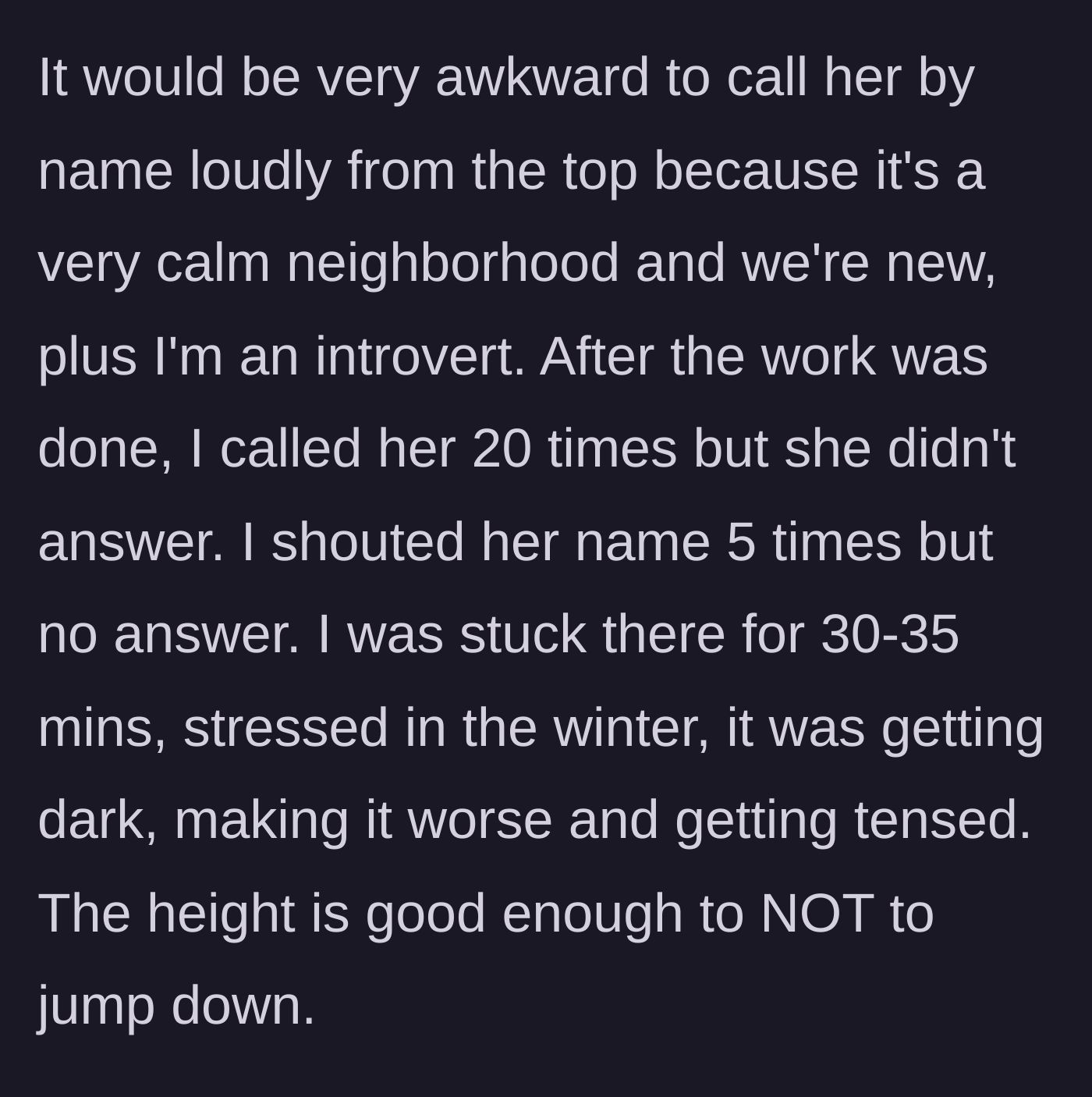 Story part 4 - Husband finishes work, calls 20 times with no answer, and is stuck on the freezing roof in the dark for over 30 minutes.