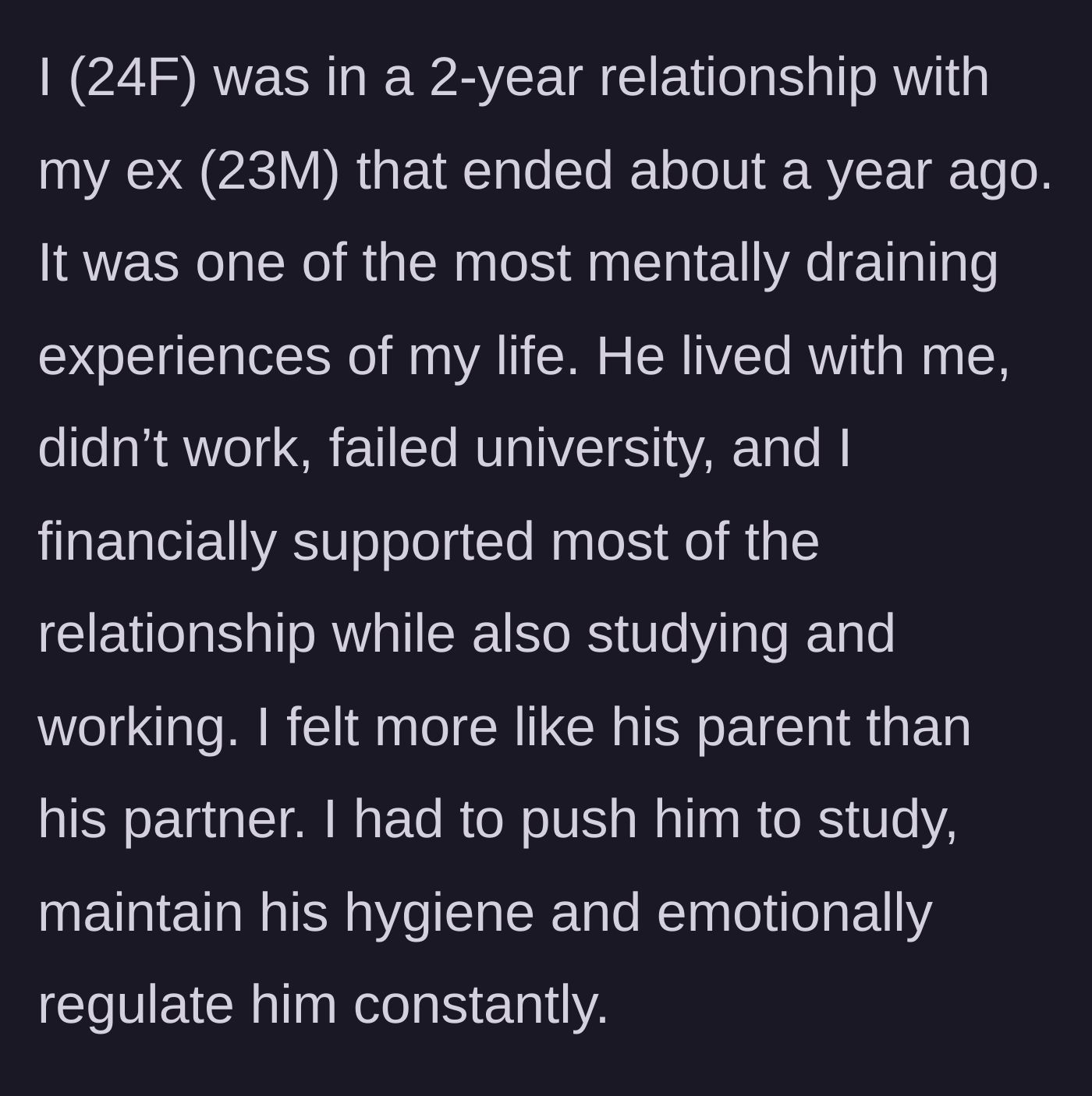 Story part 1 - The 24-year-old author describes the exhaustion of financially and emotionally supporting her unemployed, failing ex-boyfriend for two years.