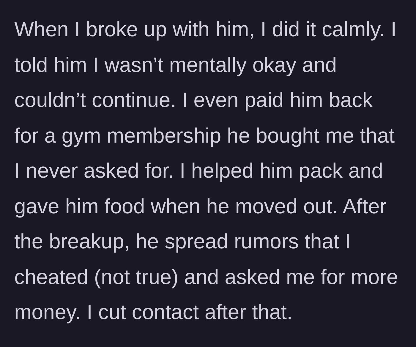 Story part 4 - She breaks up with him calmly, pays him back for a gift, and helps him pack, only for him to repay her by spreading cheating rumors and demanding more money.