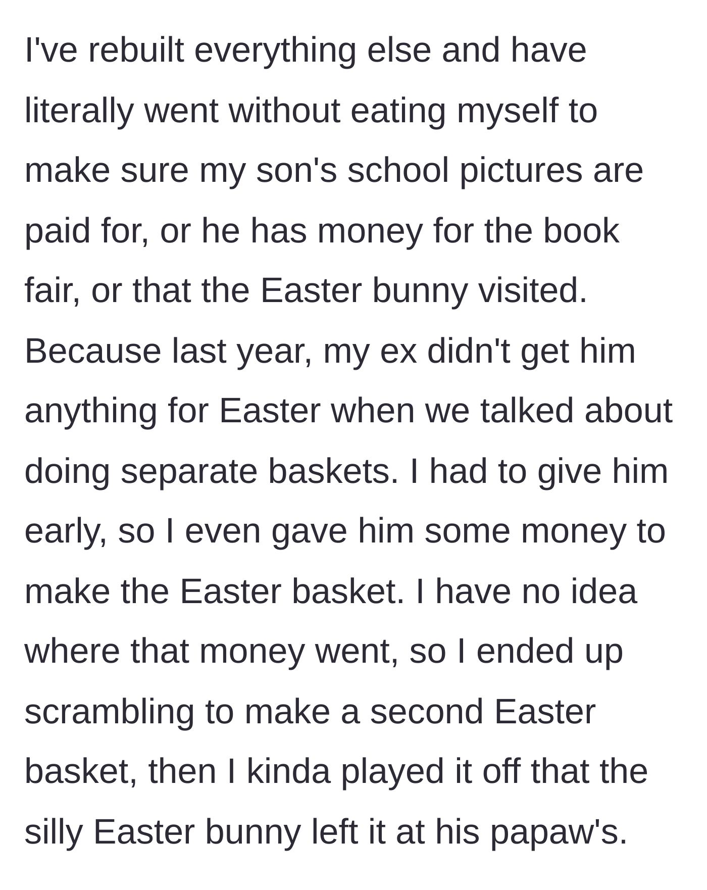 Story part 10 - The stepmom shares how she starved herself to pay for the boy's school expenses and Easter gifts, covering for the ex's financial negligence.