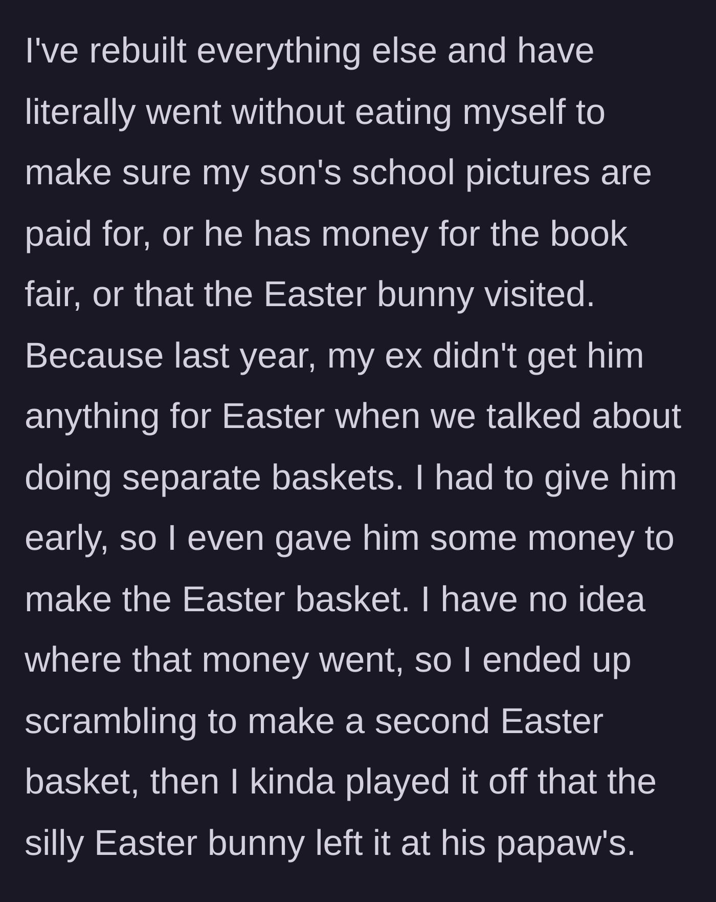 Story part 10 - The stepmom shares how she starved herself to pay for the boy's school expenses and Easter gifts, covering for the ex's financial negligence.