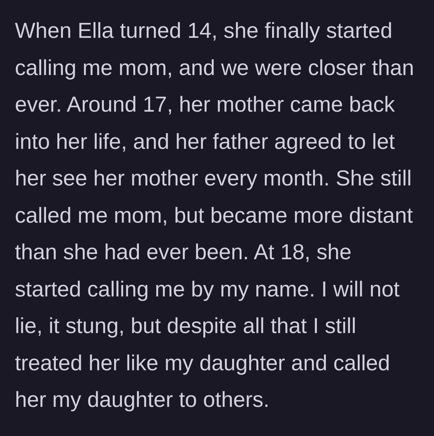 Story part 3 - The stepdaughter starts calling the stepmother 'mom' at 14, but grows distant and reverts to her first name at 18 when the bio mom returns.
