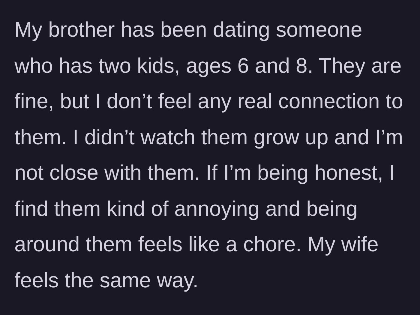 Story part 2 - The author admitting they have no connection to their brother's new girlfriend's older kids and find them a bit exhausting to be around.