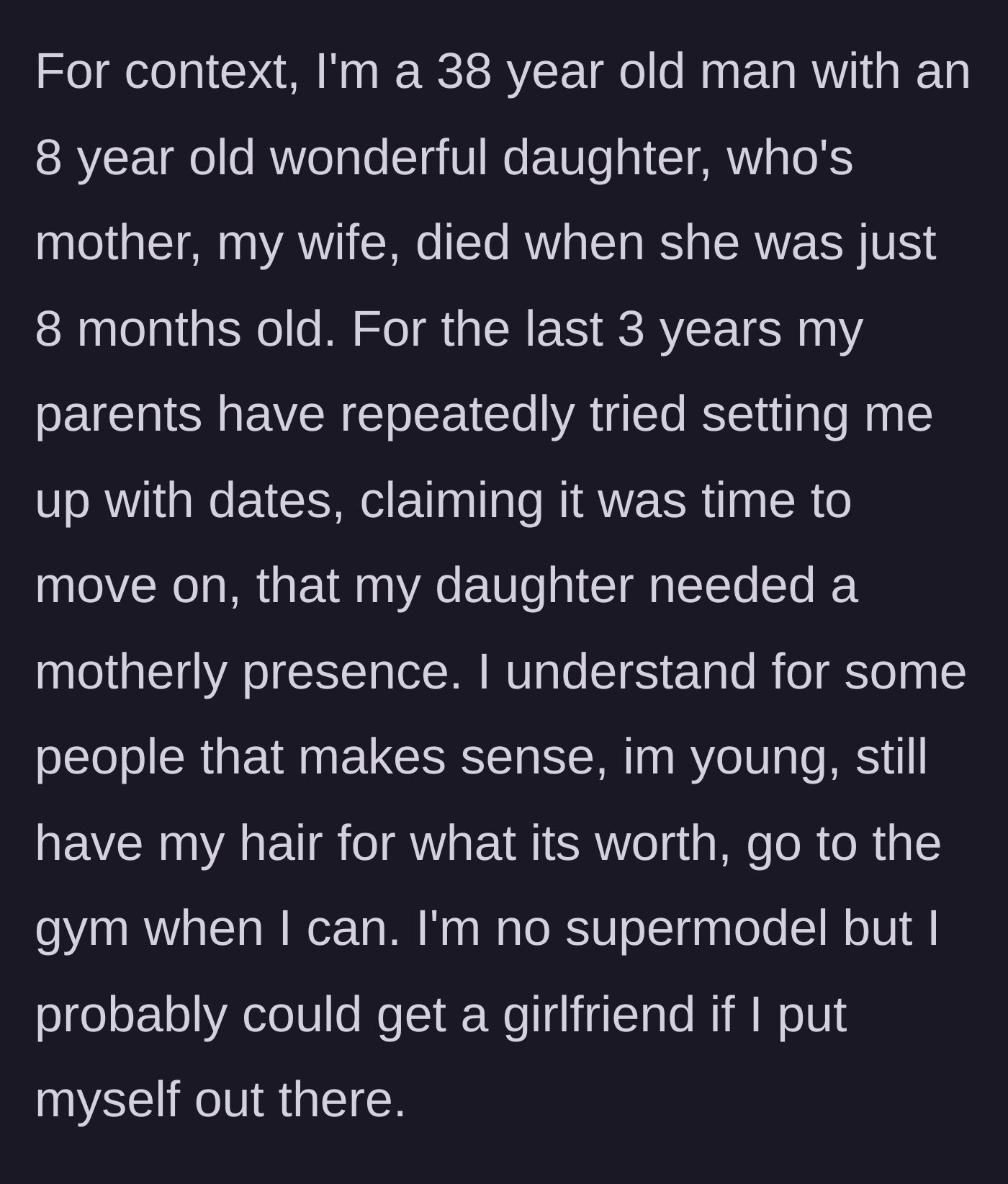 Story part 1 - A 38-year-old widower explains how he lost his wife when their daughter was eight months old, and how his parents have spent the last three years pushing him to date again.